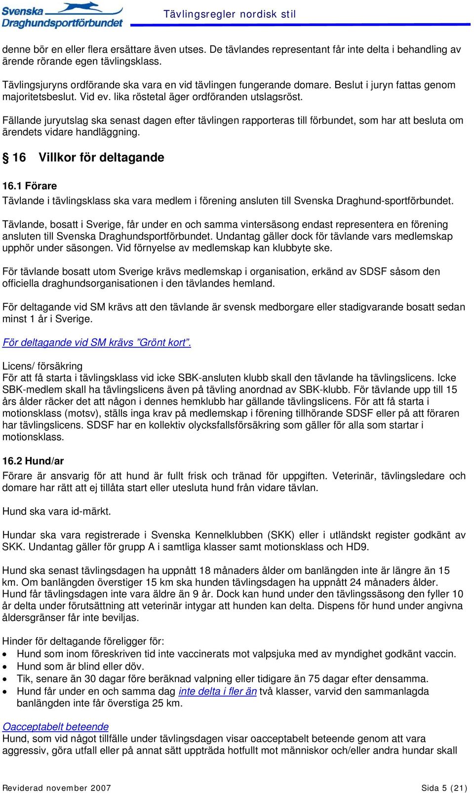 Fällande juryutslag ska senast dagen efter tävlingen rapporteras till förbundet, som har att besluta om ärendets vidare handläggning. 16 Villkor för deltagande 16.