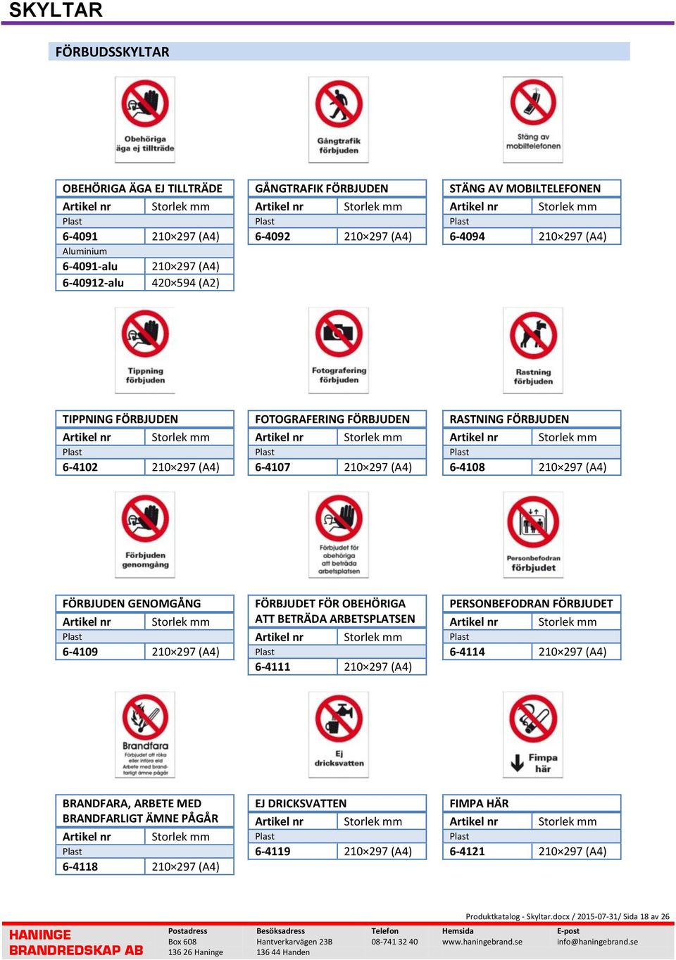 FÖRBJUDEN GENOMGÅNG 6-4109 210 297 (A4) FÖRBJUDET FÖR OBEHÖRIGA ATT BETRÄDA ARBETSPLATSEN 6-4111 210 297 (A4) PERSONBEFODRAN FÖRBJUDET 6-4114 210 297 (A4) BRANDFARA,