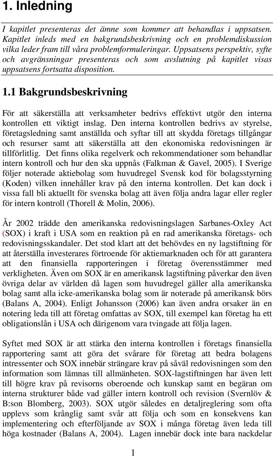 1 Bakgrundsbeskrivning För att säkerställa att verksamheter bedrivs effektivt utgör den interna kontrollen ett viktigt inslag.