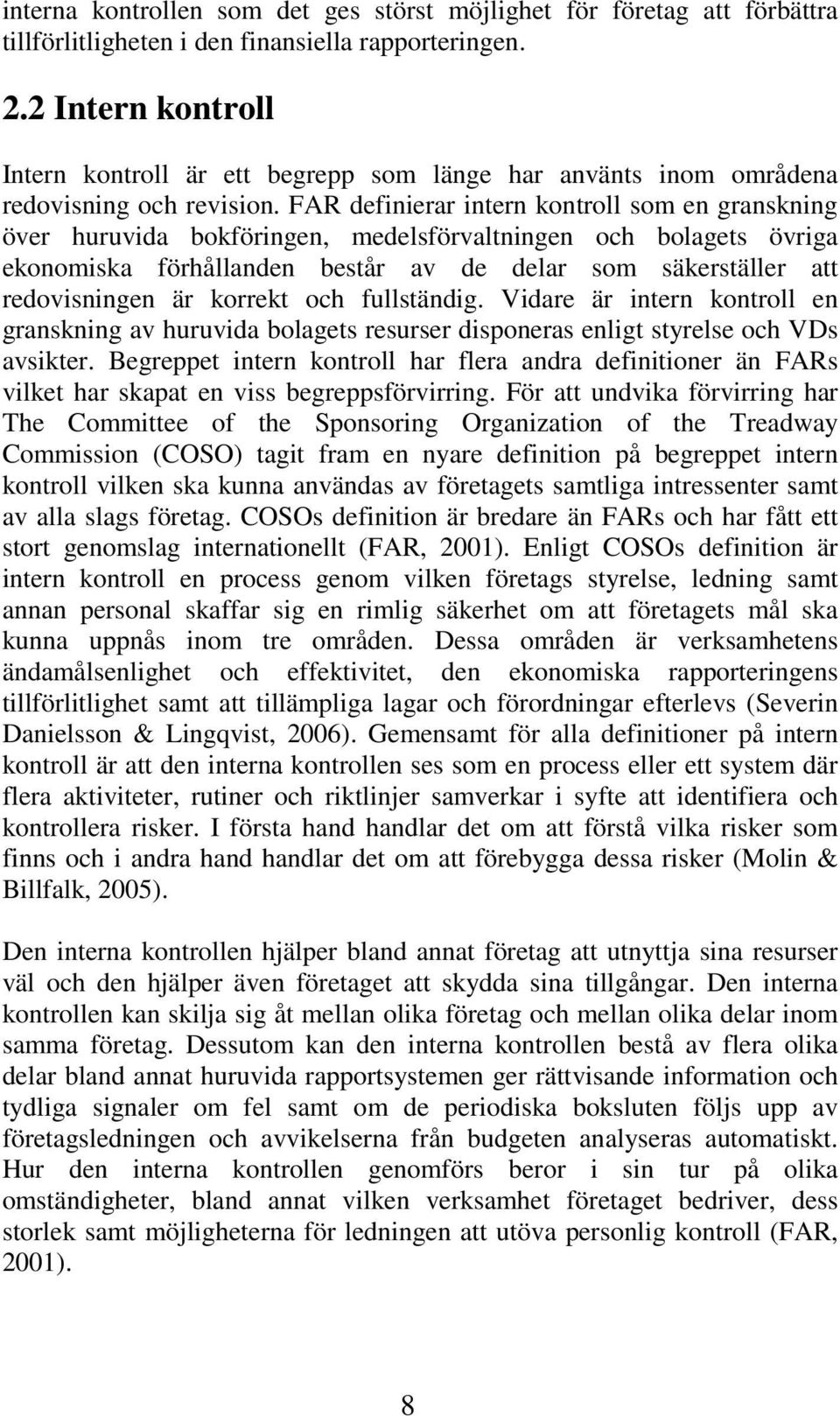 FAR definierar intern kontroll som en granskning över huruvida bokföringen, medelsförvaltningen och bolagets övriga ekonomiska förhållanden består av de delar som säkerställer att redovisningen är