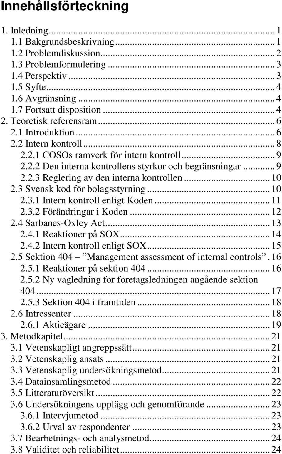 .. 10 2.3 Svensk kod för bolagsstyrning... 10 2.3.1 Intern kontroll enligt Koden... 11 2.3.2 Förändringar i Koden... 12 2.4 Sarbanes-Oxley Act... 13 2.4.1 Reaktioner på SOX... 14 2.4.2 Intern kontroll enligt SOX.