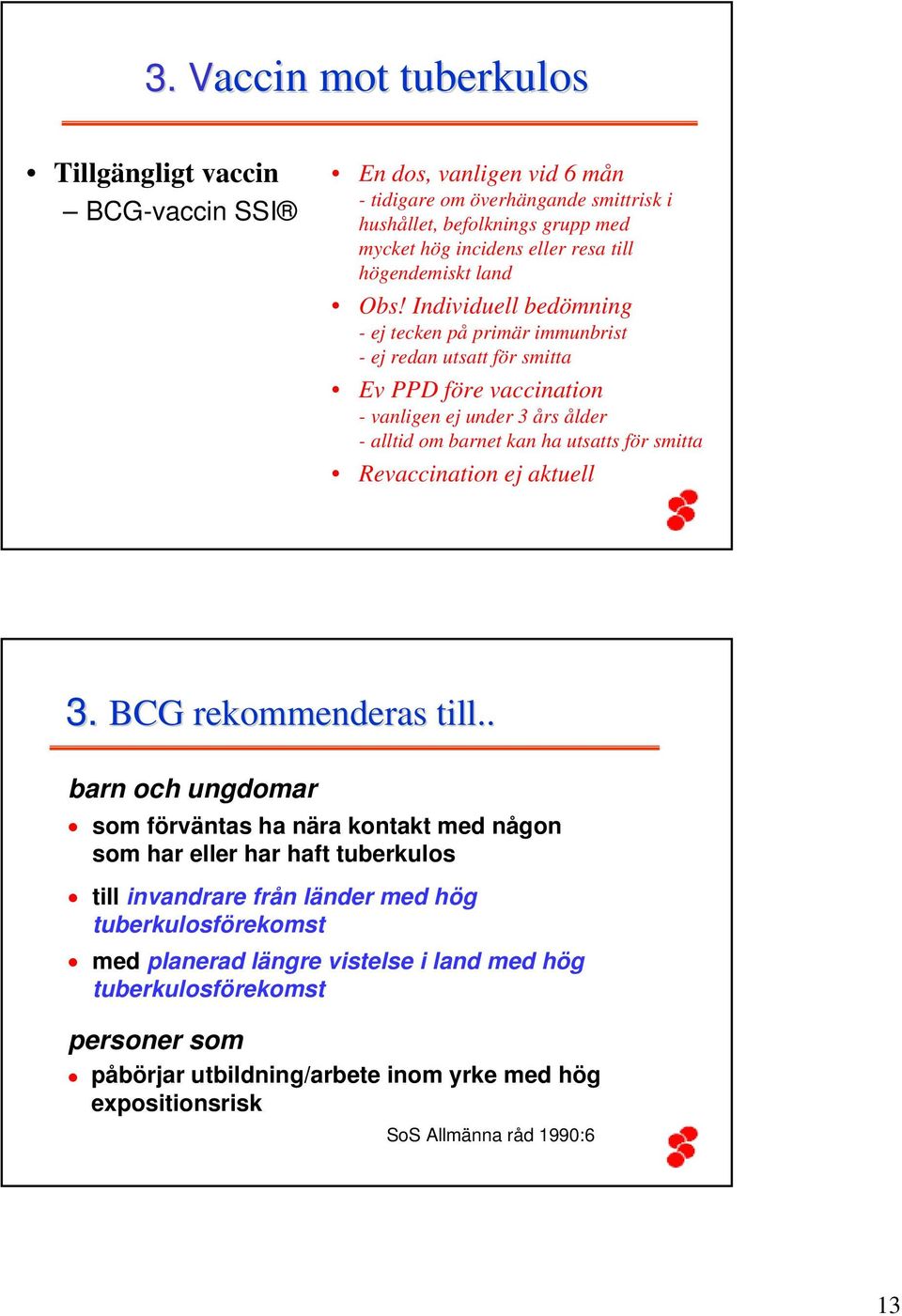 Individuell bedömning - ej tecken på primär immunbrist - ej redan utsatt för smitta Ev PPD före vaccination - vanligen ej under 3 års ålder - alltid om barnet kan ha utsatts för smitta