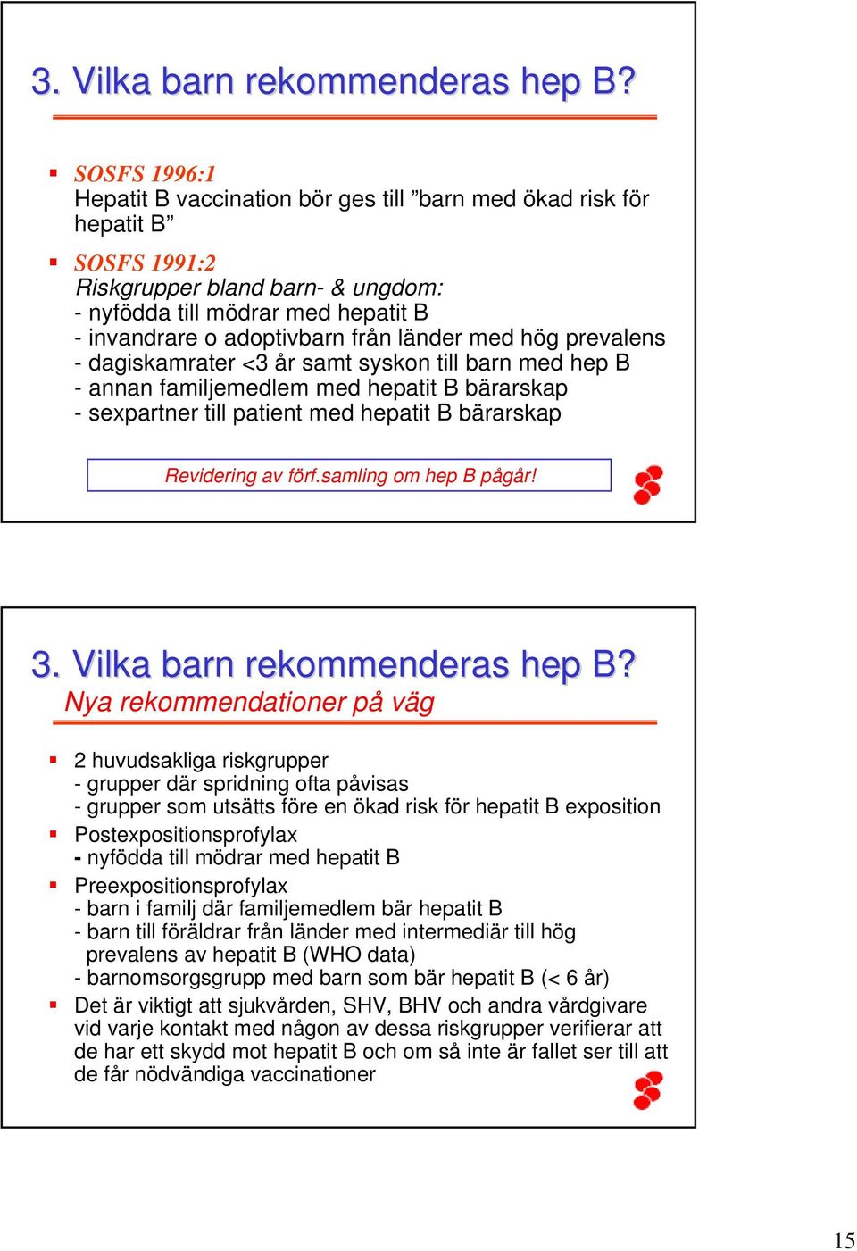 länder med hög prevalens - dagiskamrater <3 år samt syskon till barn med hep B - annan familjemedlem med hepatit B bärarskap - sexpartner till patient med hepatit B bärarskap Revidering av förf.