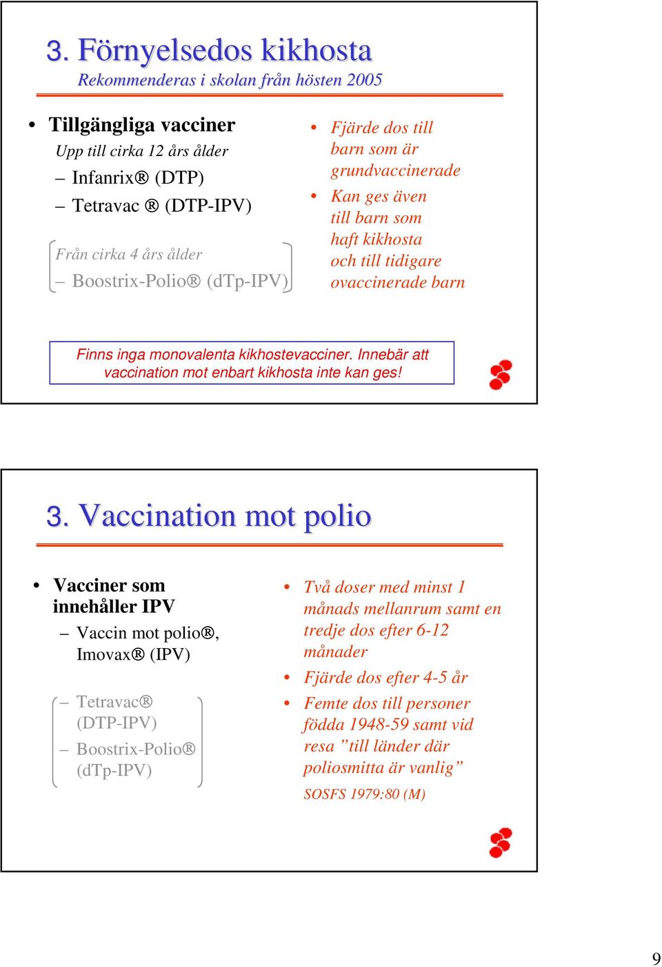 Innebär att vaccination mot enbart kikhosta inte kan ges! 3.