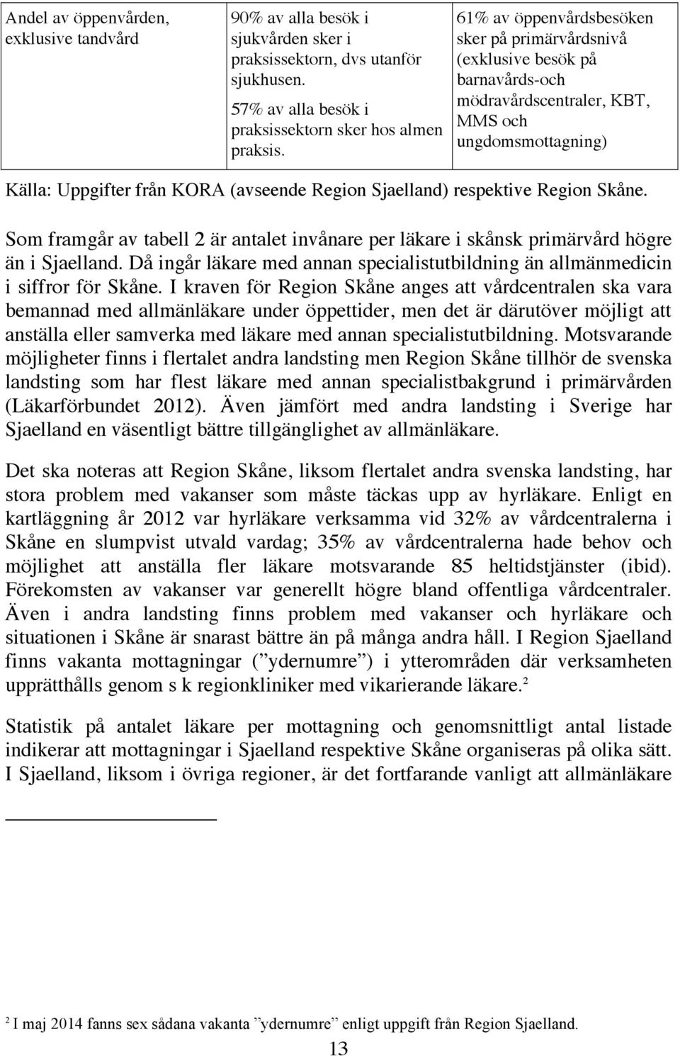 respektive Region Skåne. Som framgår av tabell 2 är antalet invånare per läkare i skånsk primärvård högre än i Sjaelland.