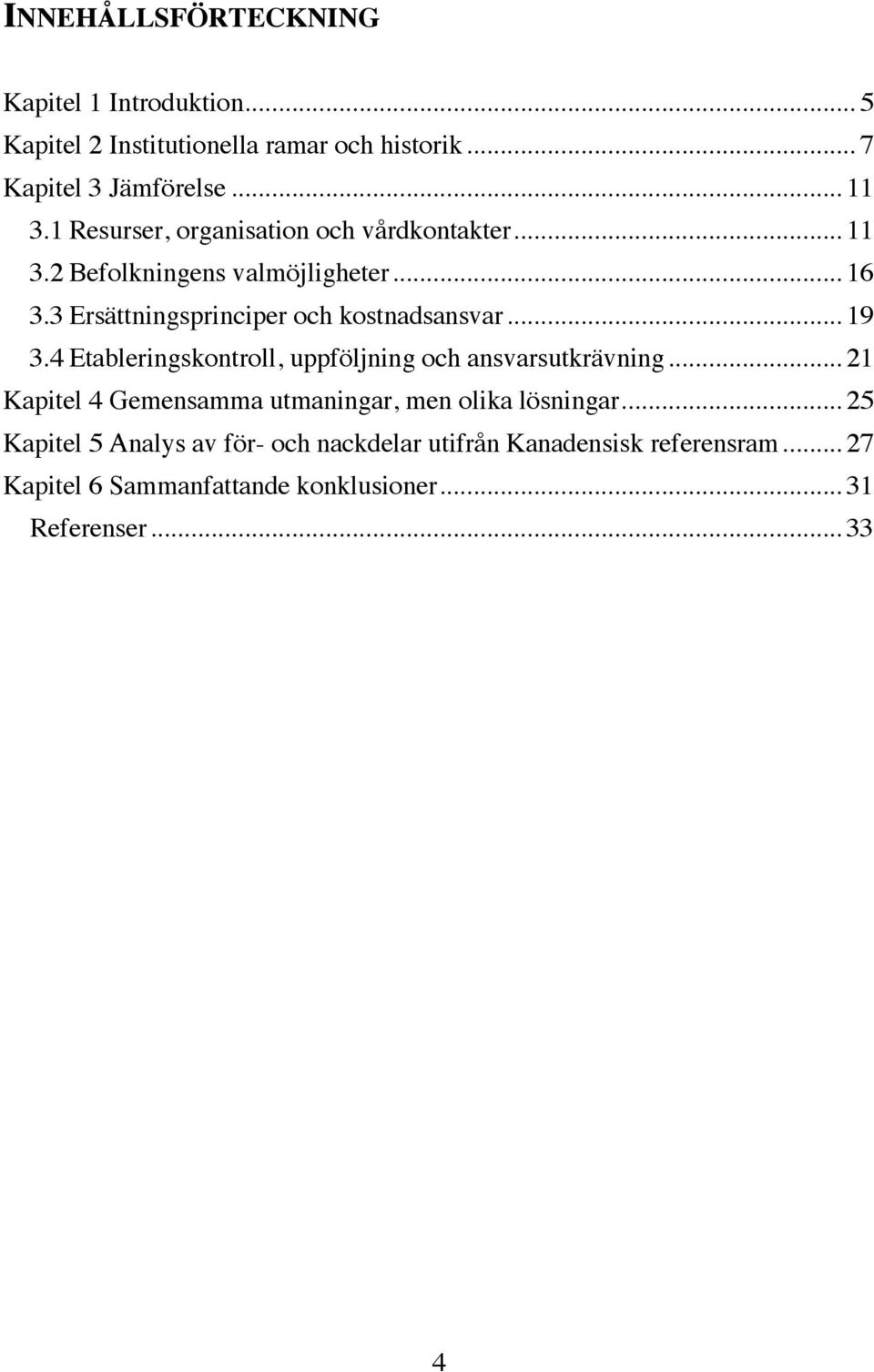 .. 19 3.4 Etableringskontroll, uppföljning och ansvarsutkrävning... 21 Kapitel 4 Gemensamma utmaningar, men olika lösningar.