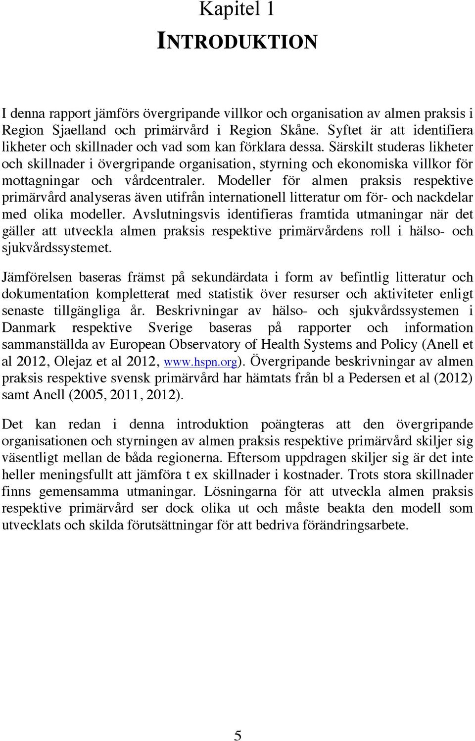 Särskilt studeras likheter och skillnader i övergripande organisation, styrning och ekonomiska villkor för mottagningar och vårdcentraler.