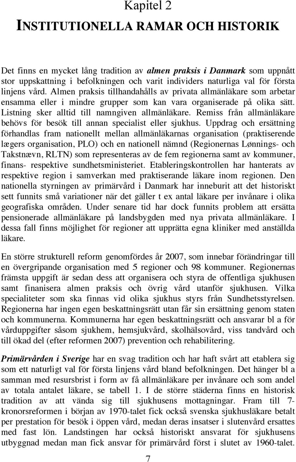 Remiss från allmänläkare behövs för besök till annan specialist eller sjukhus.