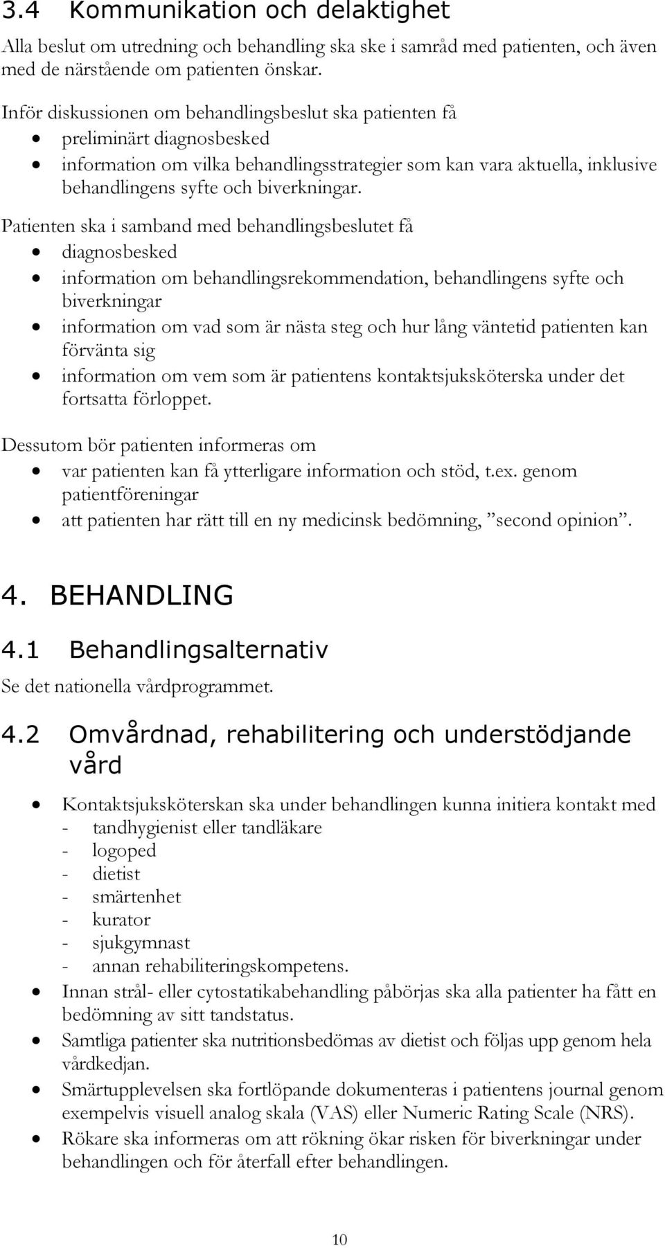 Patienten ska i samband med behandlingsbeslutet få diagnosbesked information om behandlingsrekommendation, behandlingens syfte och biverkningar information om vad som är nästa steg och hur lång