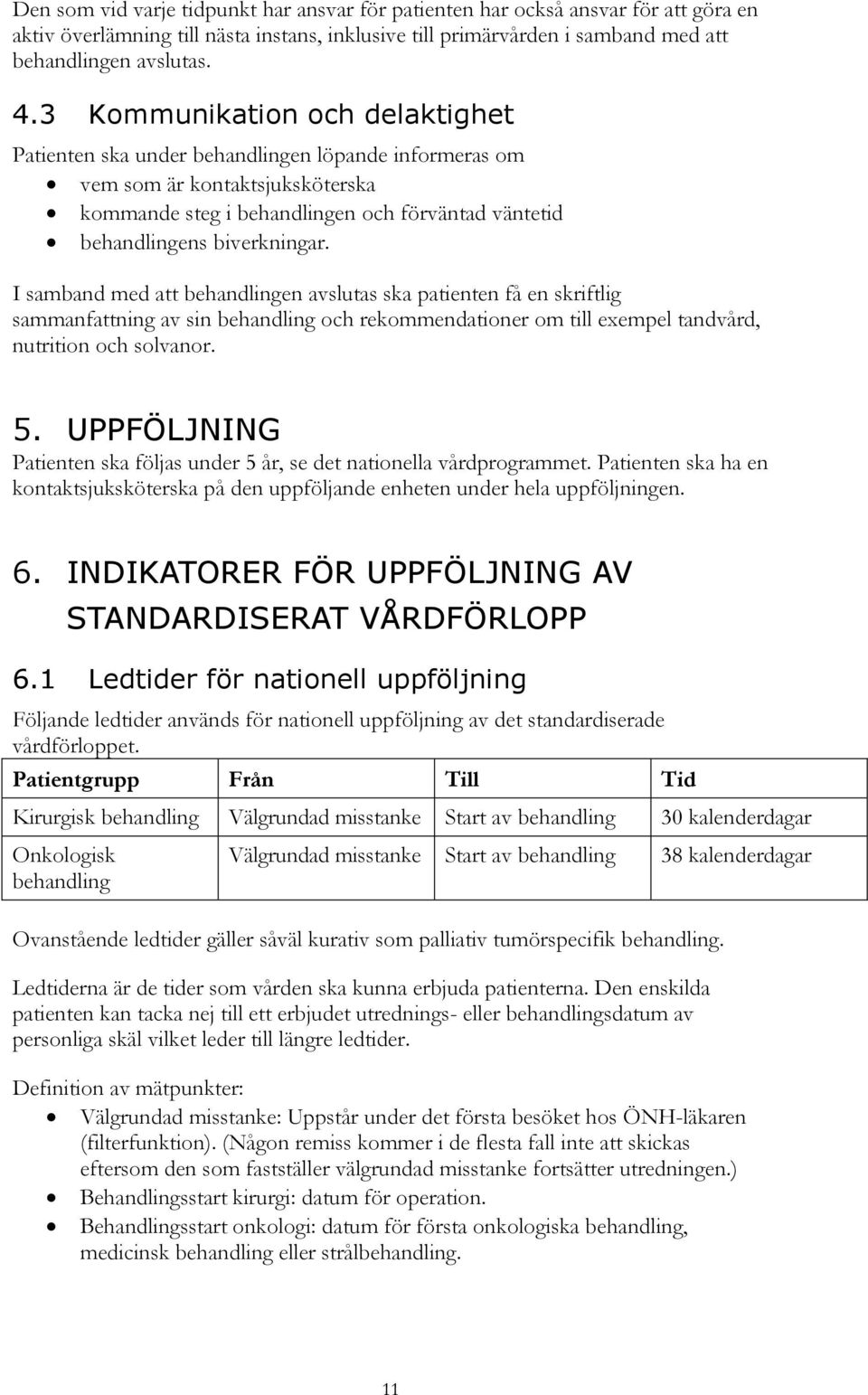 I samband med att behandlingen avslutas ska patienten få en skriftlig sammanfattning av sin behandling och rekommendationer om till exempel tandvård, nutrition och solvanor. 5.