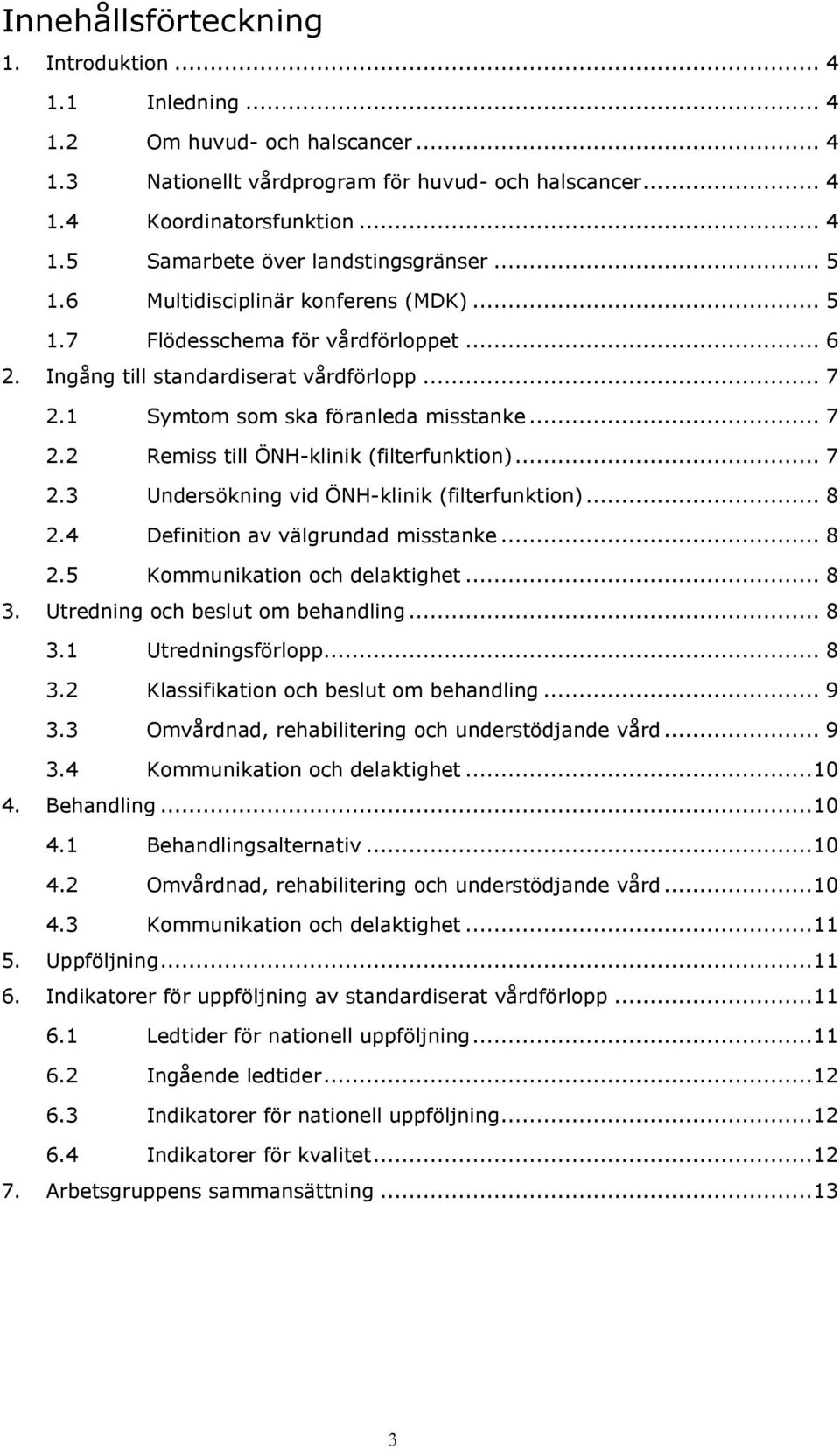 .. 7 2.3 Undersökning vid ÖNH-klinik (filterfunktion)... 8 2.4 Definition av välgrundad misstanke... 8 2.5 Kommunikation och delaktighet... 8 3. Utredning och beslut om behandling... 8 3.1 Utredningsförlopp.