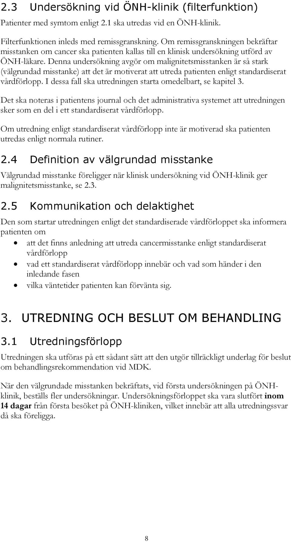 Denna undersökning avgör om malignitetsmisstanken är så stark (välgrundad misstanke) att det är motiverat att utreda patienten enligt standardiserat vårdförlopp.