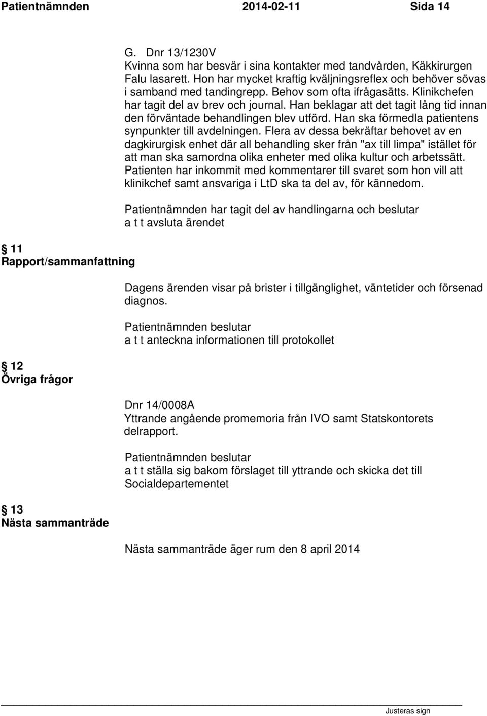 Han beklagar att det tagit lång tid innan den förväntade behandlingen blev utförd. Han ska förmedla patientens synpunkter till avdelningen.