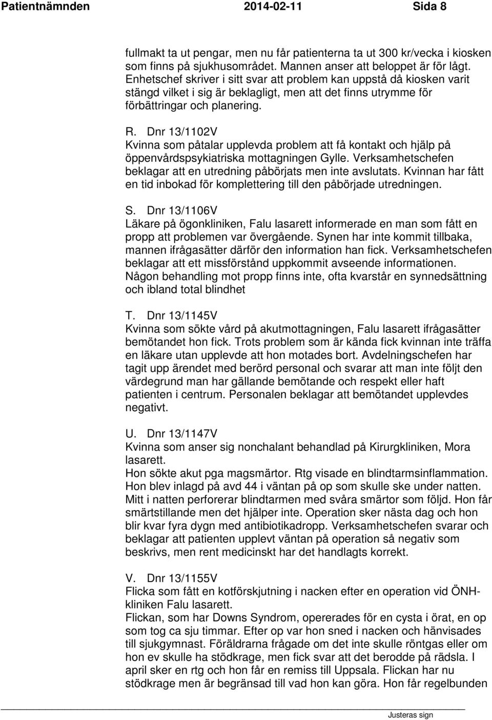 Dnr 13/1102V Kvinna som påtalar upplevda problem att få kontakt och hjälp på öppenvårdspsykiatriska mottagningen Gylle. Verksamhetschefen beklagar att en utredning påbörjats men inte avslutats.