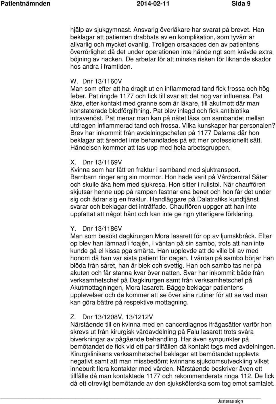 De arbetar för att minska risken för liknande skador hos andra i framtiden. W. Dnr 13/1160V Man som efter att ha dragit ut en inflammerad tand fick frossa och hög feber.