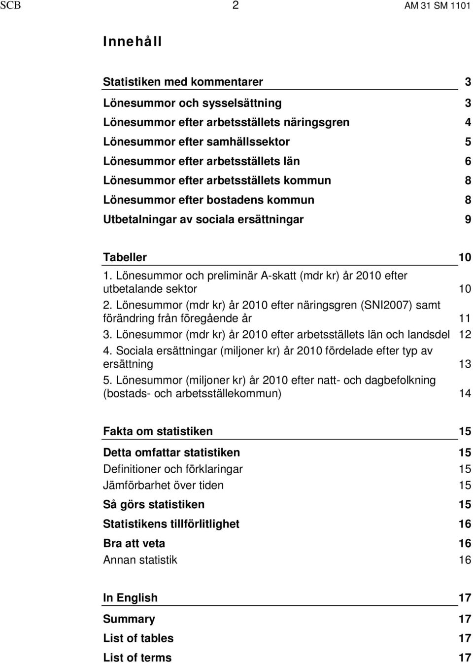 Lönesummor och preliminär A-skatt (mdr kr) år 2010 efter utbetalande sektor 10 2. Lönesummor (mdr kr) år 2010 efter näringsgren (SNI2007) samt förändring från föregående år 11 3.