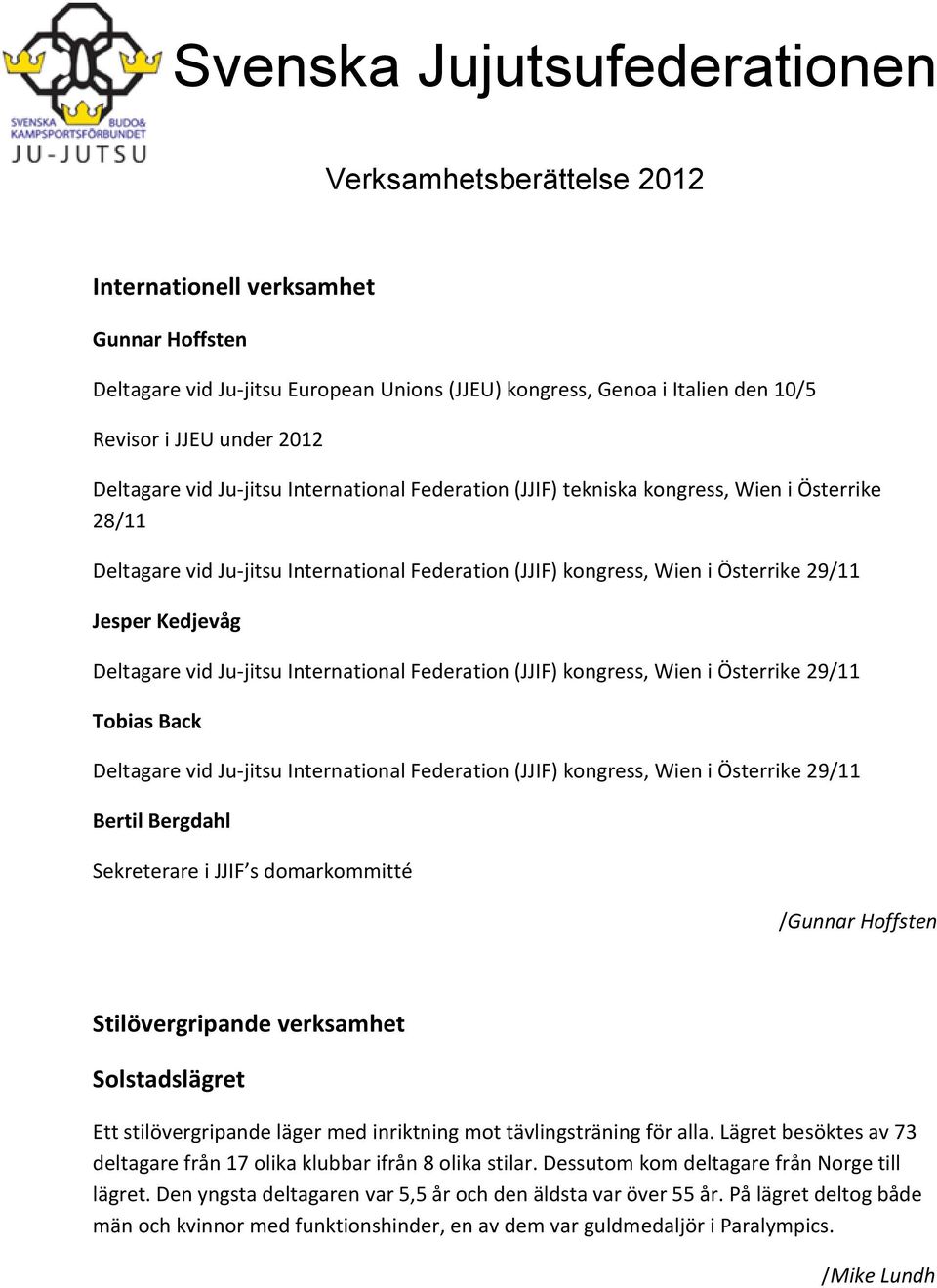 Federation (JJIF) kongress, Wien i Österrike 29/11 Tobias Back Deltagare vid Ju-jitsu International Federation (JJIF) kongress, Wien i Österrike 29/11 Bertil Bergdahl Sekreterare i JJIF s