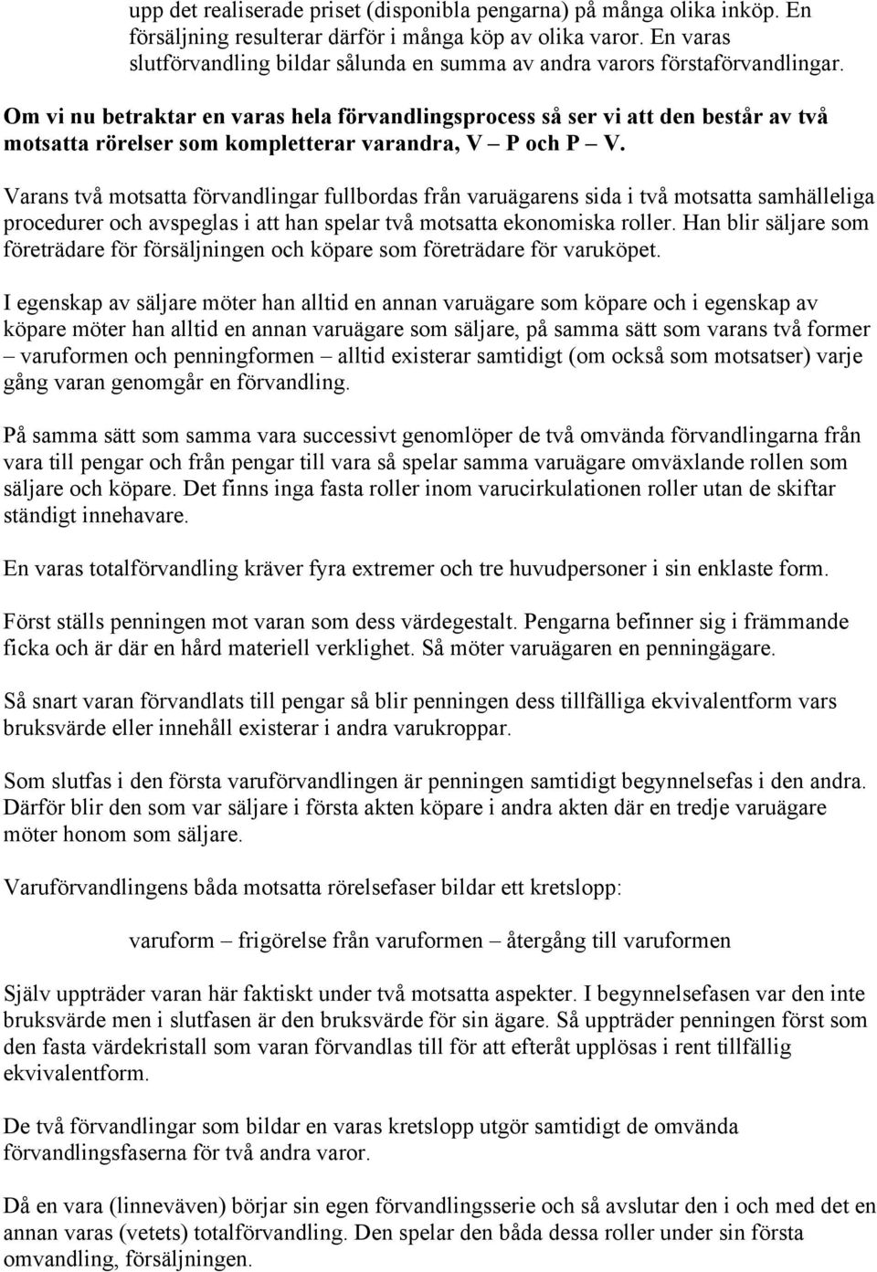 Om vi nu betraktar en varas hela förvandlingsprocess så ser vi att den består av två motsatta rörelser som kompletterar varandra, V P och P V.