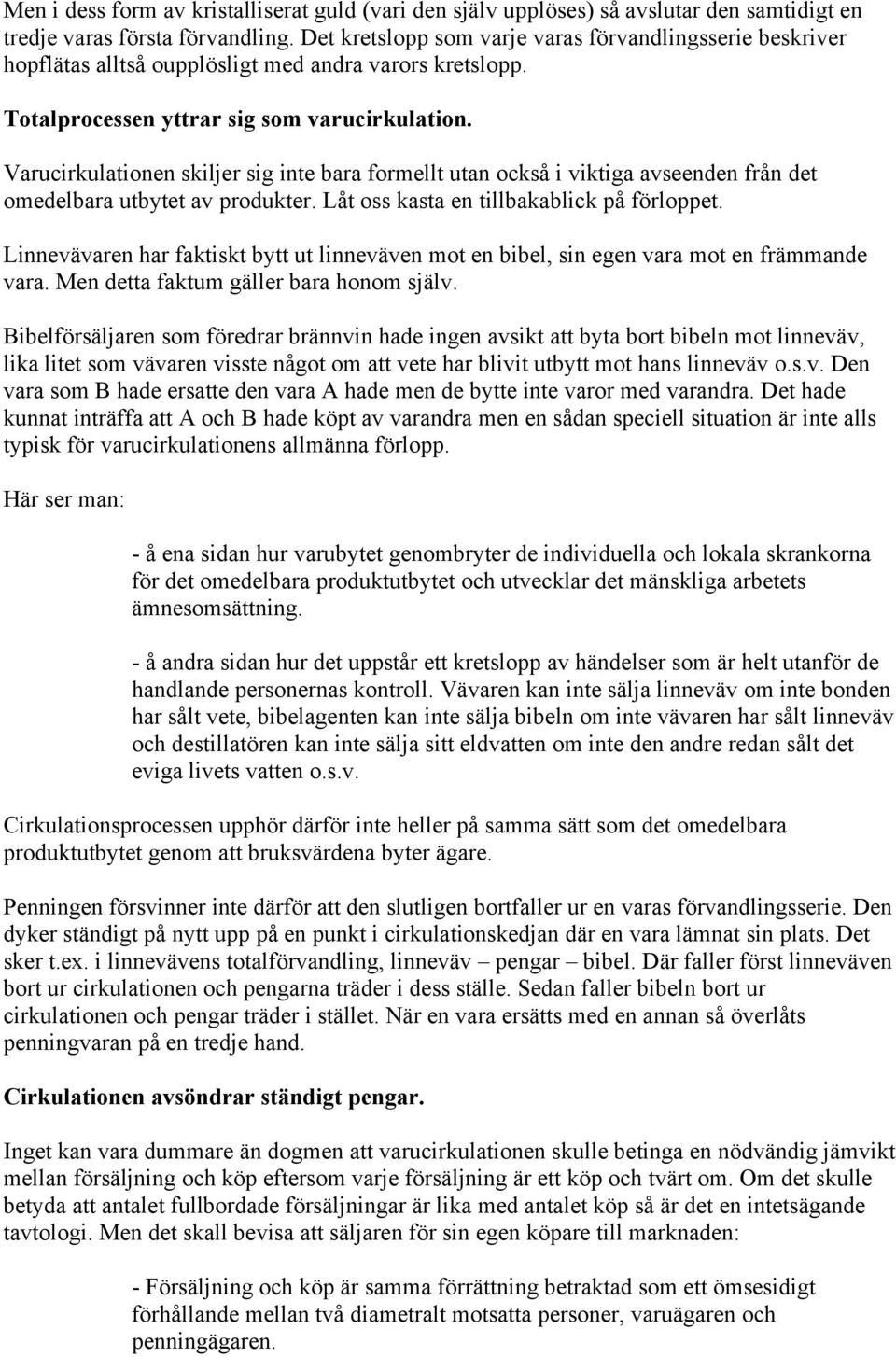 Varucirkulationen skiljer sig inte bara formellt utan också i viktiga avseenden från det omedelbara utbytet av produkter. Låt oss kasta en tillbakablick på förloppet.