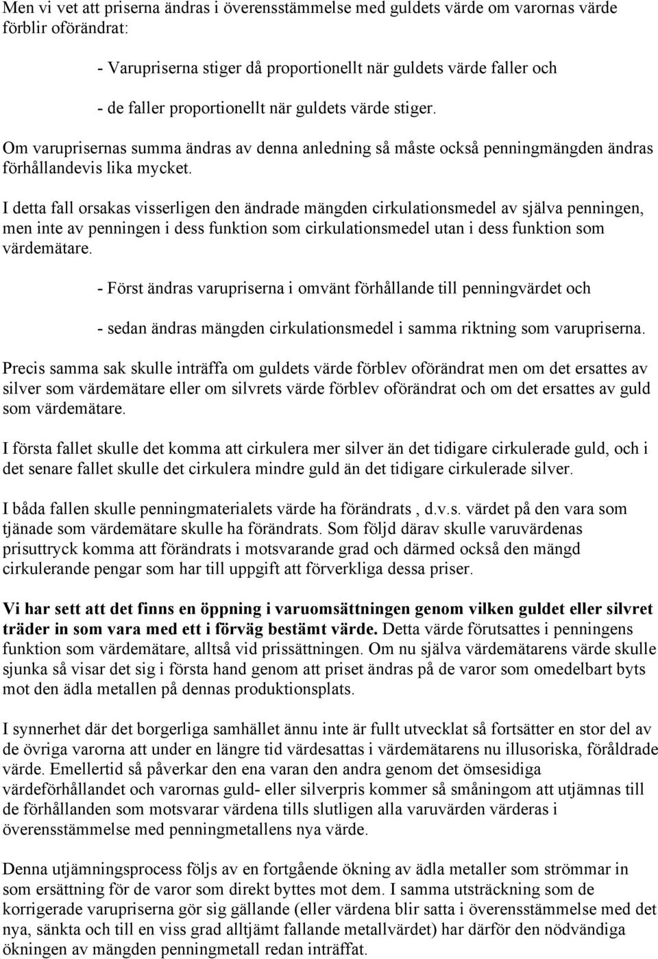 I detta fall orsakas visserligen den ändrade mängden cirkulationsmedel av själva penningen, men inte av penningen i dess funktion som cirkulationsmedel utan i dess funktion som värdemätare.