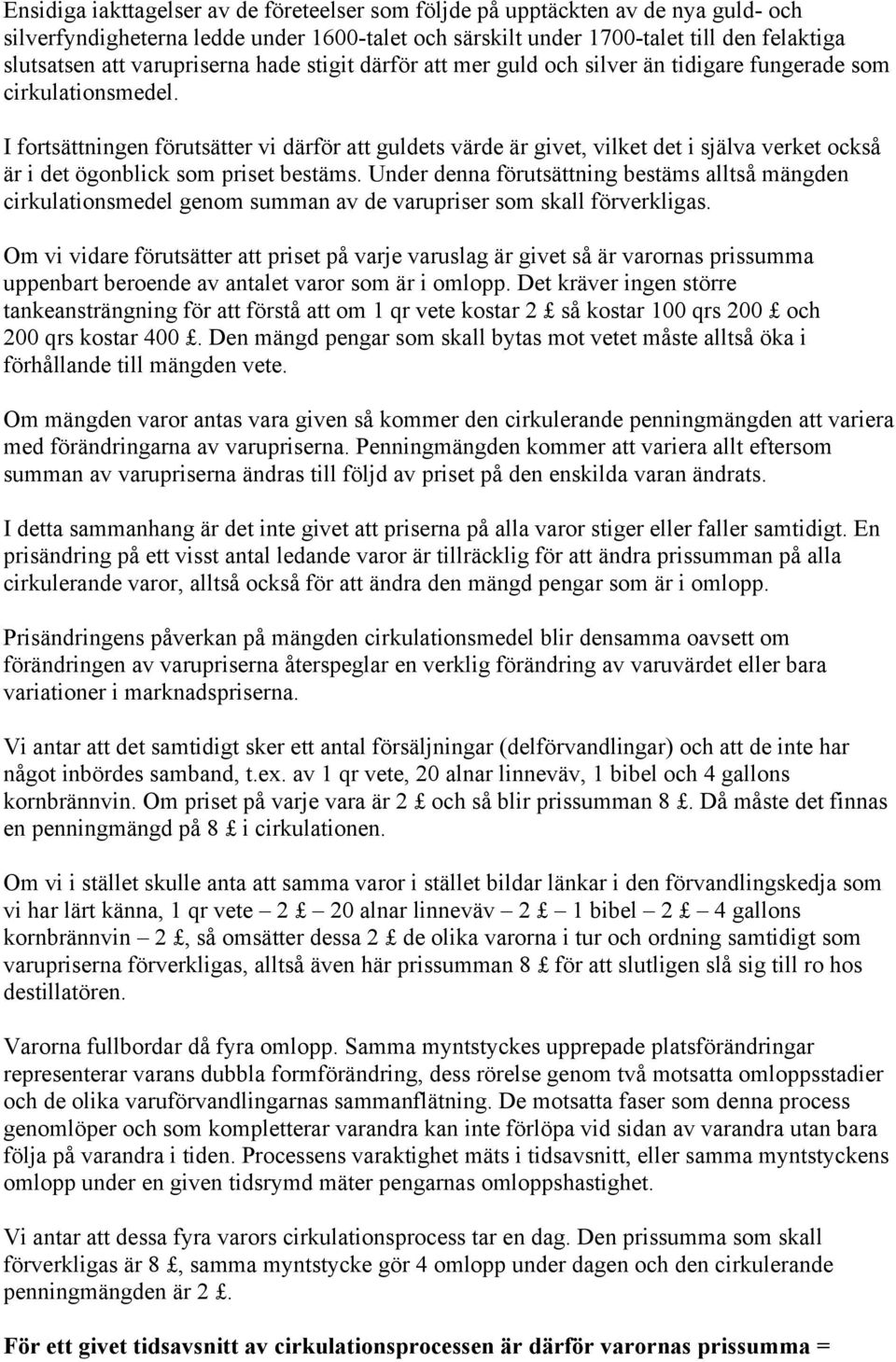 I fortsättningen förutsätter vi därför att guldets värde är givet, vilket det i själva verket också är i det ögonblick som priset bestäms.