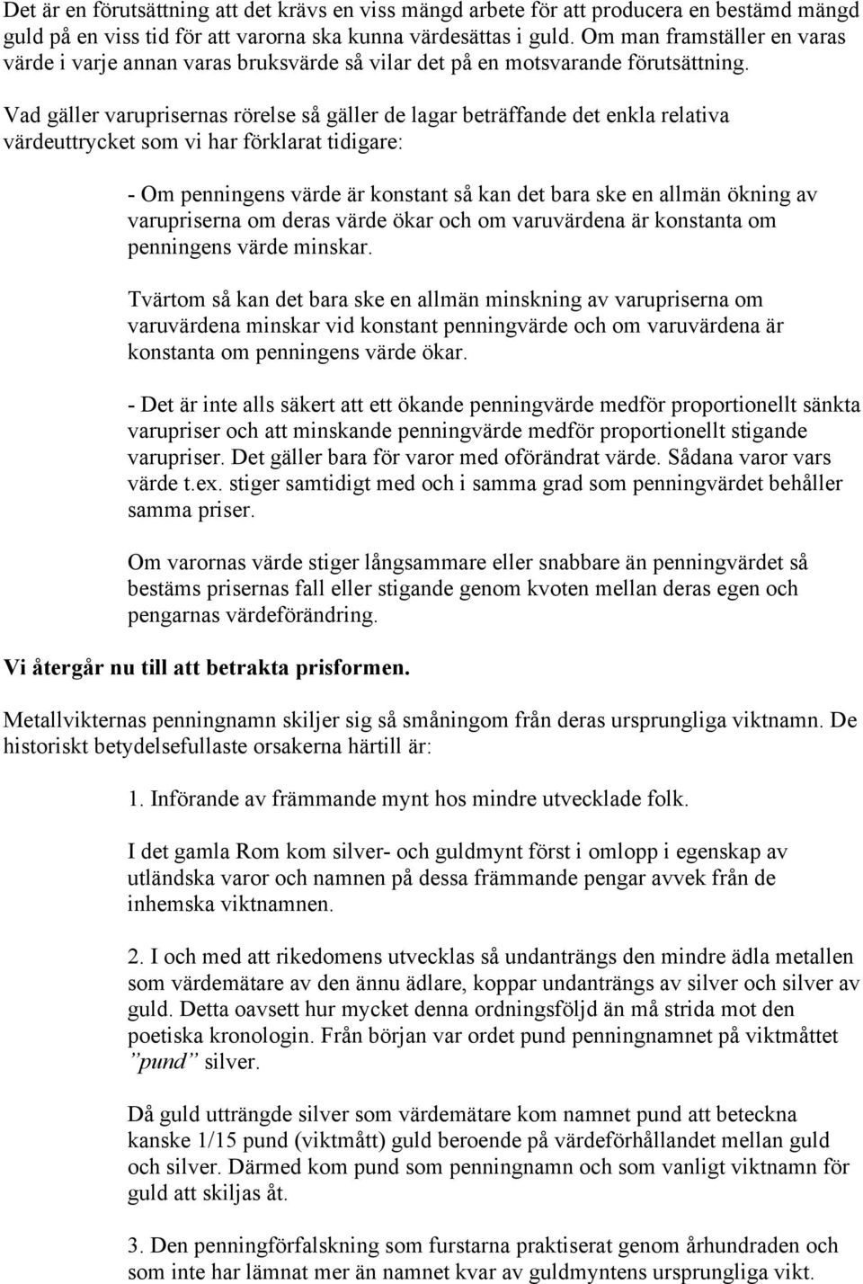 Vad gäller varuprisernas rörelse så gäller de lagar beträffande det enkla relativa värdeuttrycket som vi har förklarat tidigare: - Om penningens värde är konstant så kan det bara ske en allmän ökning