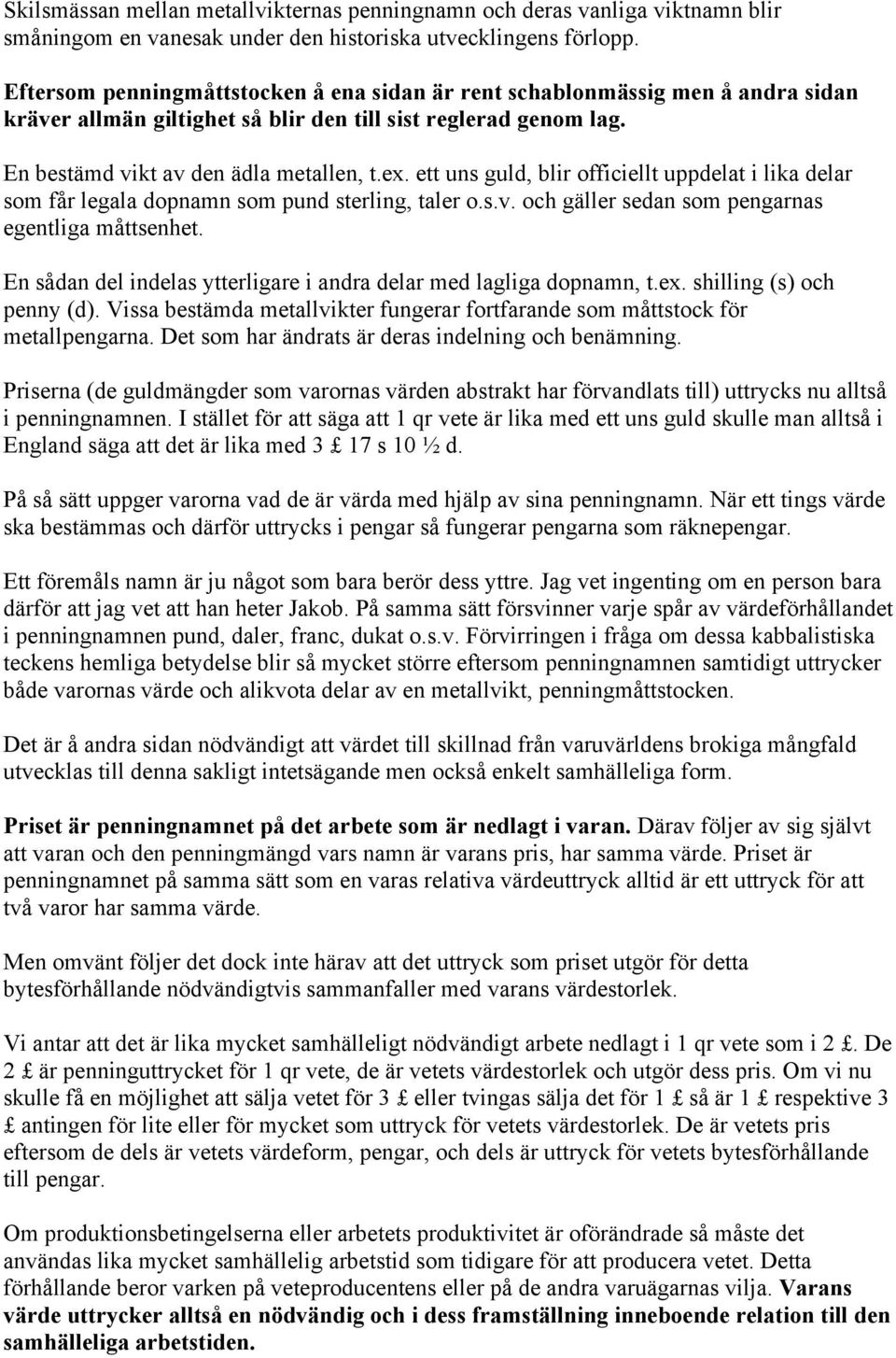 ett uns guld, blir officiellt uppdelat i lika delar som får legala dopnamn som pund sterling, taler o.s.v. och gäller sedan som pengarnas egentliga måttsenhet.