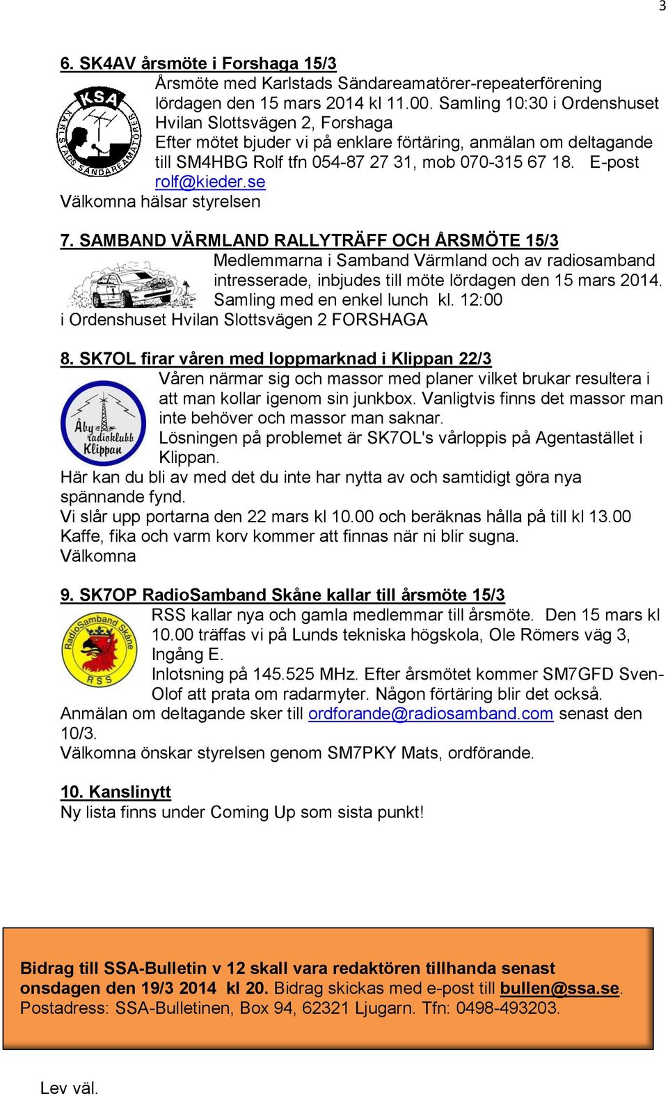 se Välkomna hälsar styrelsen 7. SAMBAND VÄRMLAND RALLYTRÄFF OCH ÅRSMÖTE 15/3 Medlemmarna i Samband Värmland och av radiosamband intresserade, inbjudes till möte lördagen den 15 mars 2014.