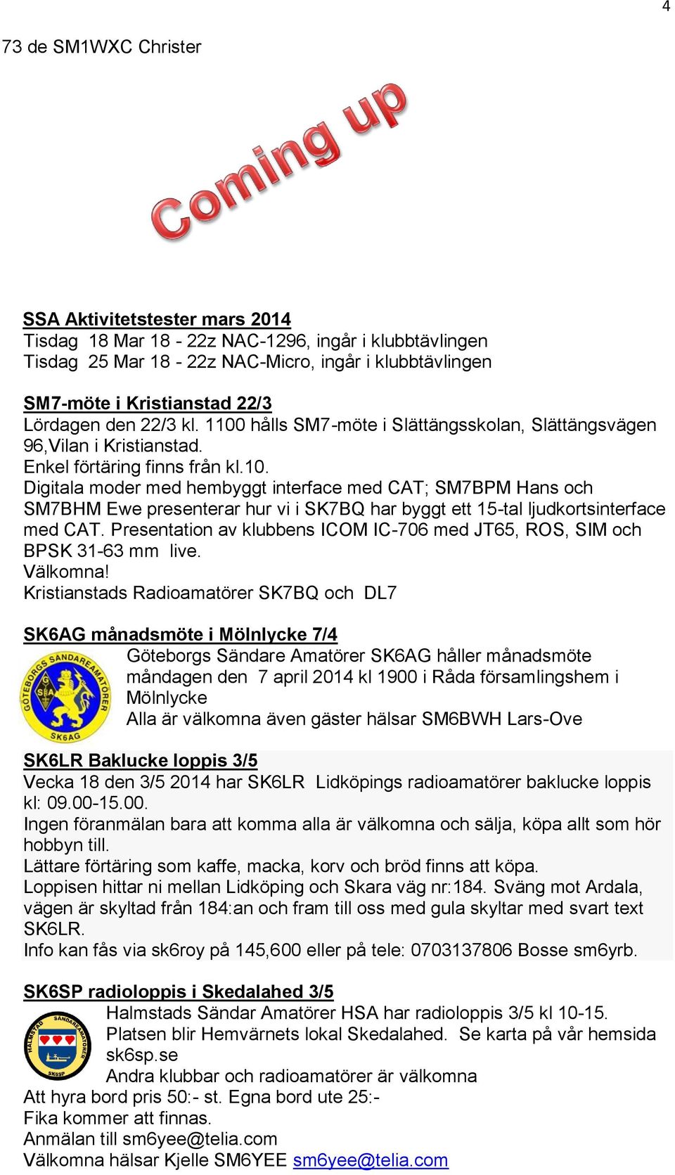 Presentation av klubbens ICOM IC-706 med JT65, ROS, SIM och BPSK 31-63 mm live. Välkomna!