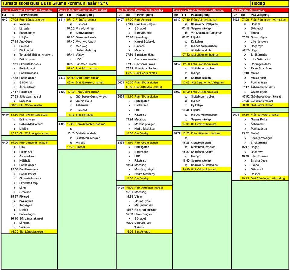 Vallgatan x Portilavägen x Åsmunderud 08:05 Slut Jättesten, matsal 07:47 Åshammar busskur 07:47 Rikets sal 6429 13:50 Från Södra skolan 6463 13:30 Från Slottsbron skola x Grums Kyrka 07:53 Jättesten,