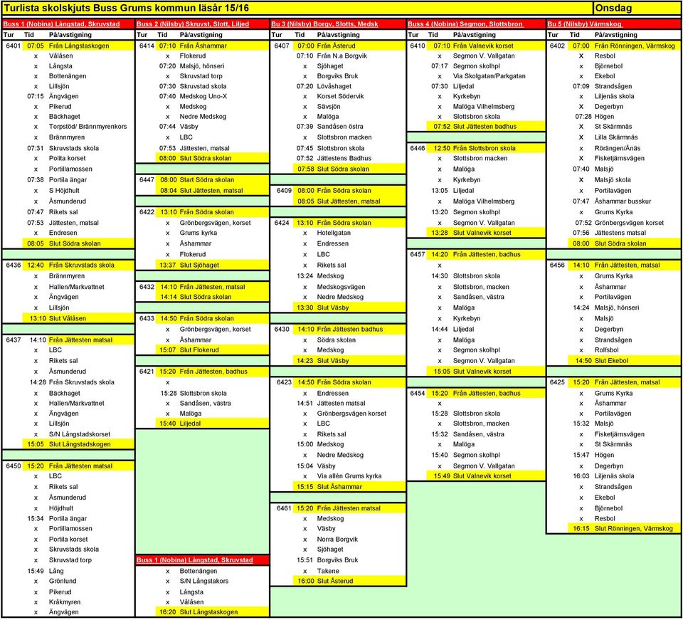 Rikets sal 6422 13:10 Från Södra skolan 13:20 Segmon skolhpl x Grums Kyrka 07:53 Jättesten, matsal x Grönbergsvägen, korset 6424 13:10 Från Södra skolan x Segmon V.