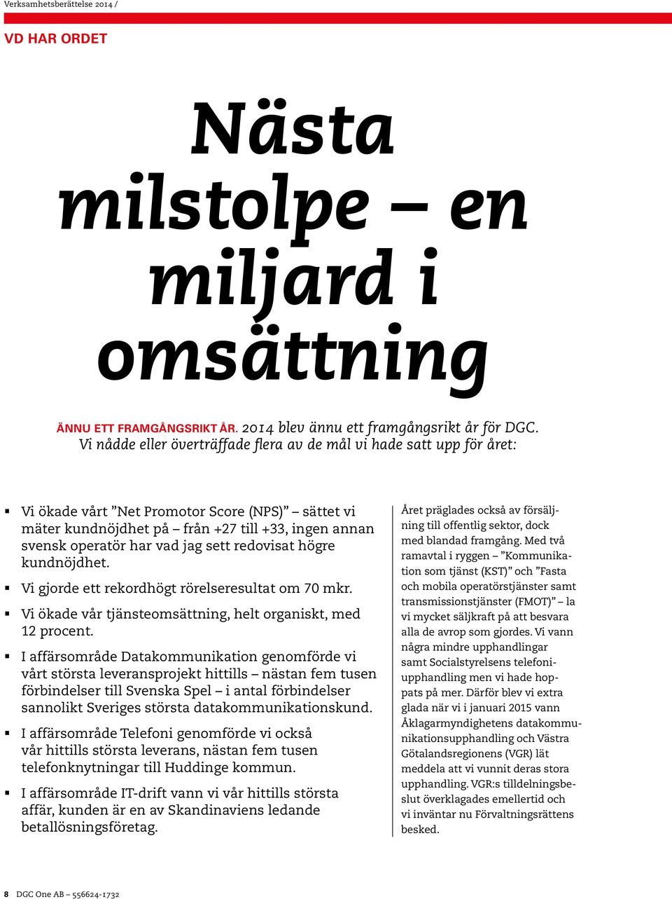 sett redovisat högre kundnöjdhet. Vi gjorde ett rekordhögt rörelseresultat om 70 mkr. Vi ökade vår tjänsteomsättning, helt organiskt, med 12 procent.