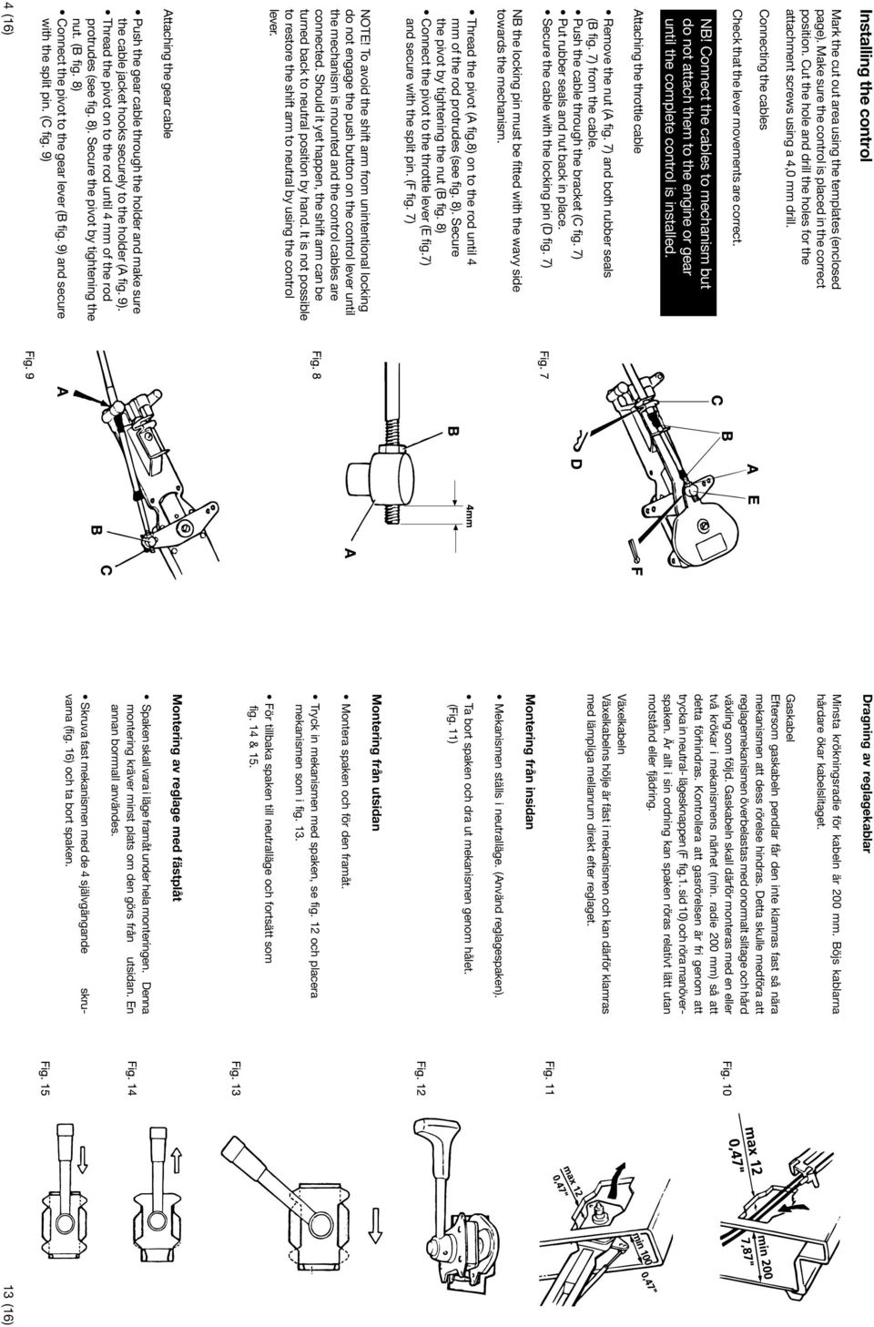 Connect the cables to mechanism but do not attach them to the engine or gear until the complete control is installed. Attaching the throttle cable Remove the nut (A fig.