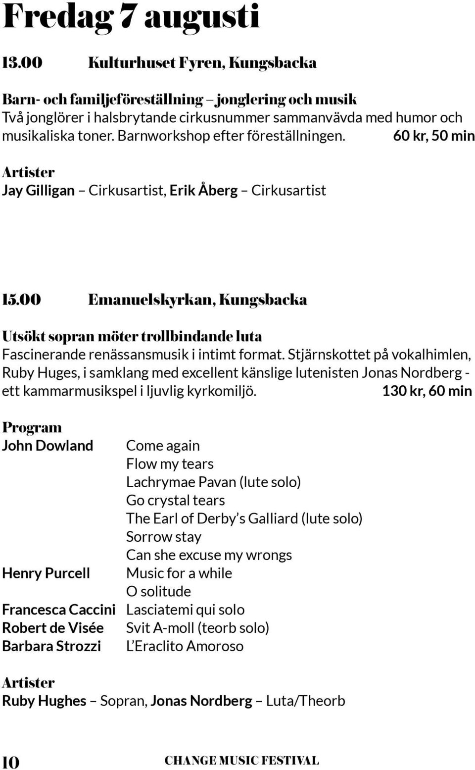 00 Emanuelskyrkan, Kungsbacka Utsökt sopran möter trollbindande luta Fascinerande renässansmusik i intimt format.