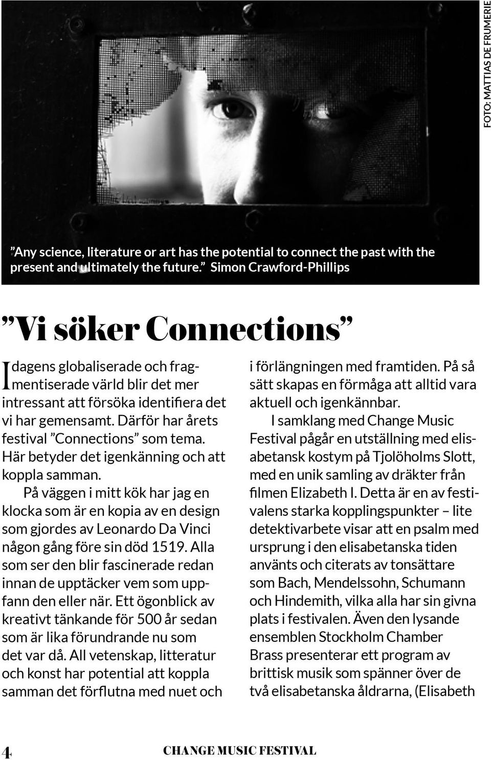 Därför har årets festival Connections som tema. Här betyder det igenkänning och att koppla samman.