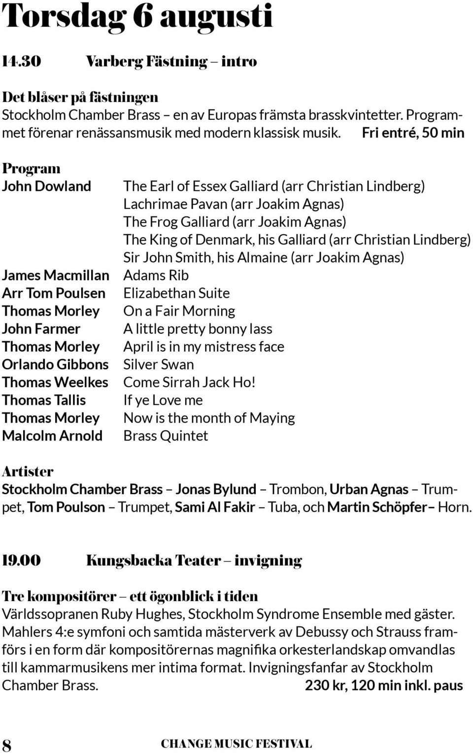 Galliard (arr Christian Lindberg) Lachrimae Pavan (arr Joakim Agnas) The Frog Galliard (arr Joakim Agnas) The King of Denmark, his Galliard (arr Christian Lindberg) Sir John Smith, his Almaine (arr