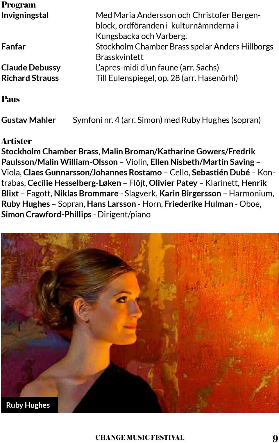 Simon) med Ruby Hughes (sopran) Stockholm Chamber Brass, Malin Broman/Katharine Gowers/Fredrik Paulsson/Malin William-Olsson Violin, Ellen Nisbeth/Martin Saving Viola, Claes Gunnarsson/Johannes