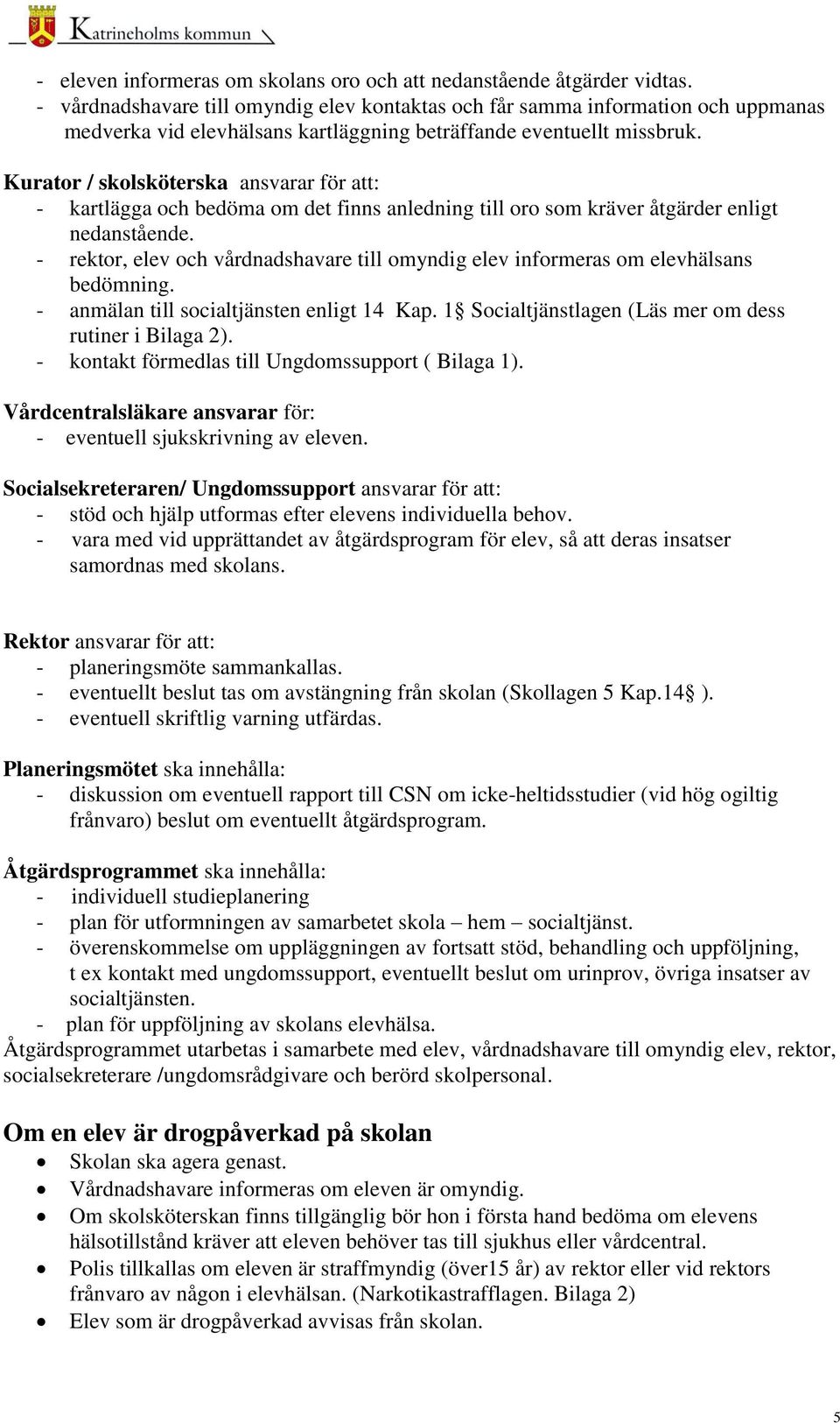 Kurator / skolsköterska ansvarar för att: - kartlägga och bedöma om det finns anledning till oro som kräver åtgärder enligt nedanstående.