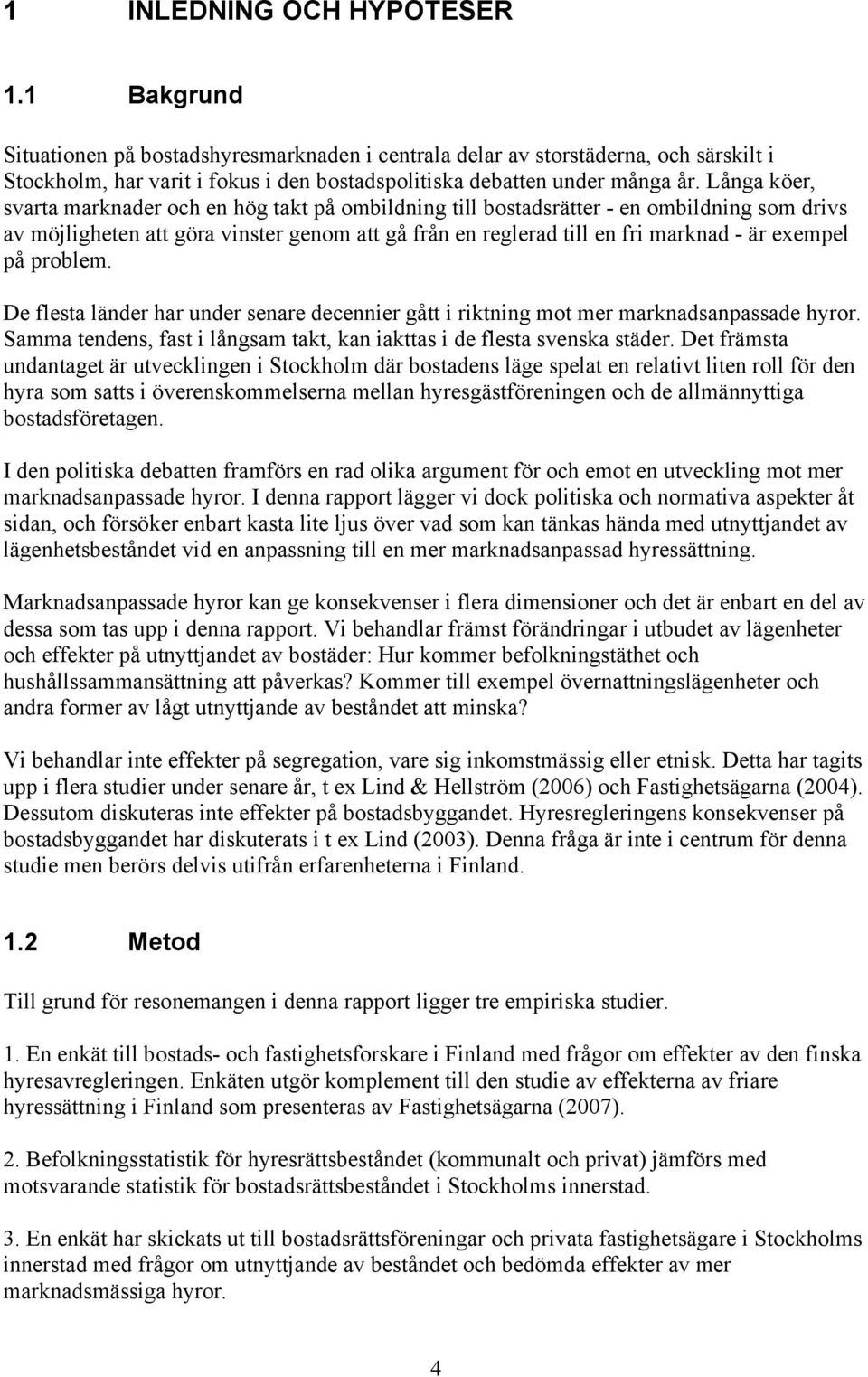 Långa köer, svarta marknader och en hög takt på ombildning till bostadsrätter - en ombildning som drivs av möjligheten att göra vinster genom att gå från en reglerad till en fri marknad - är exempel