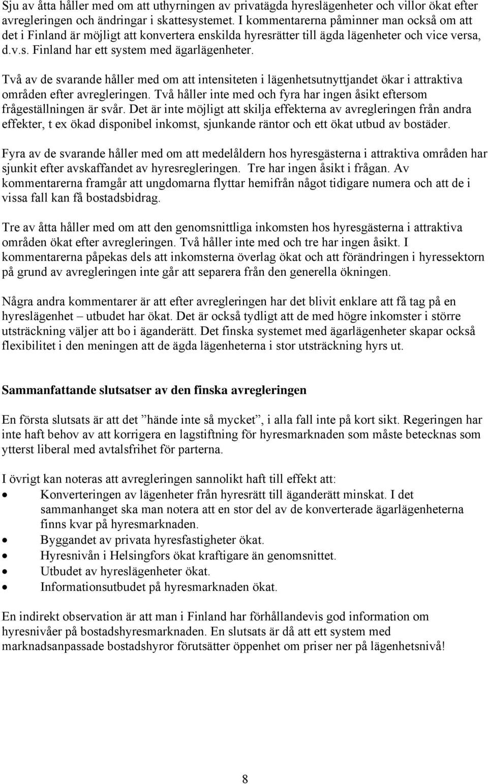 Två av de svarande håller med om att intensiteten i lägenhetsutnyttjandet ökar i attraktiva områden efter avregleringen. Två håller inte med och fyra har ingen åsikt eftersom frågeställningen är svår.