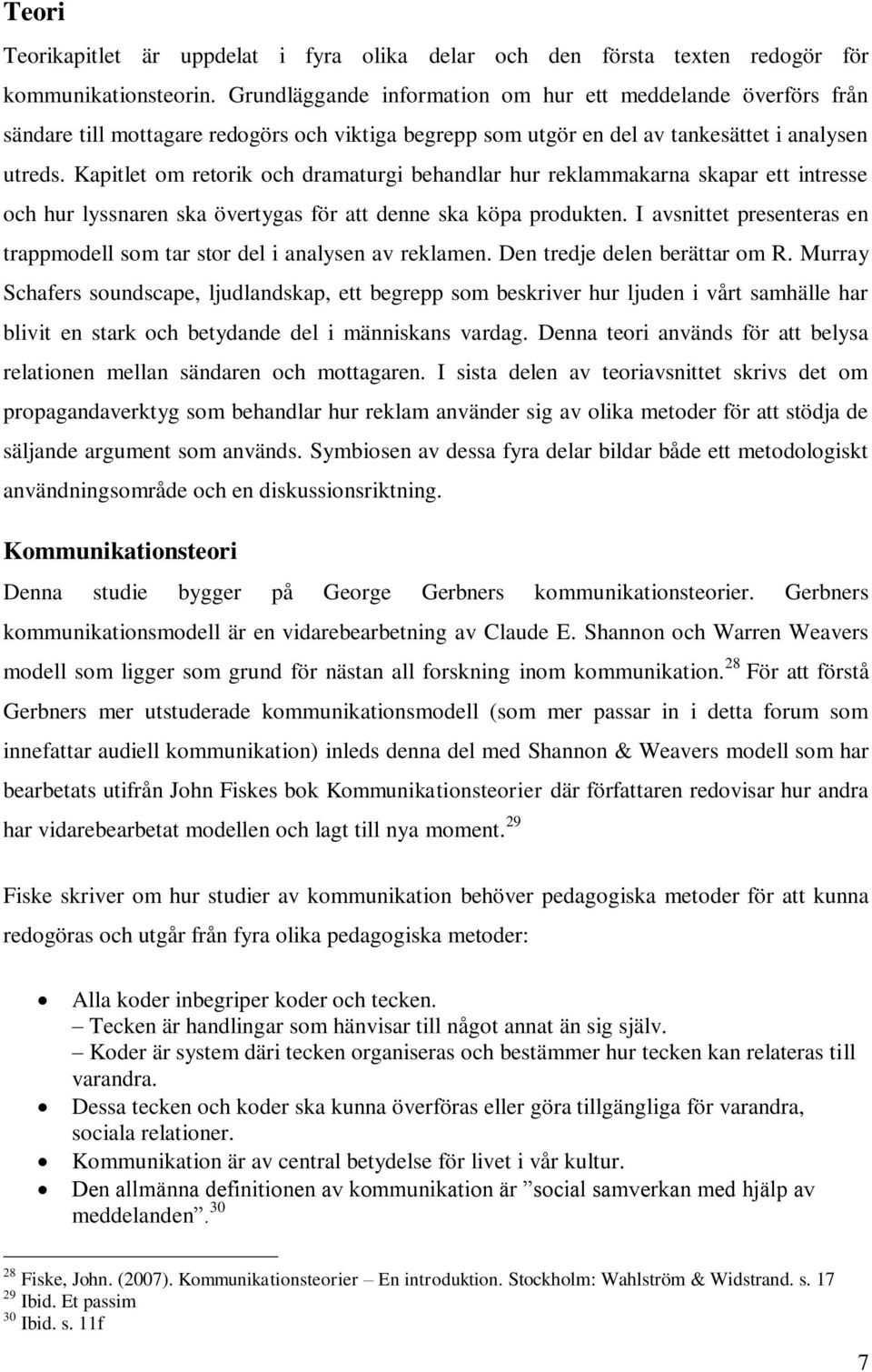 Kapitlet om retorik och dramaturgi behandlar hur reklammakarna skapar ett intresse och hur lyssnaren ska övertygas för att denne ska köpa produkten.