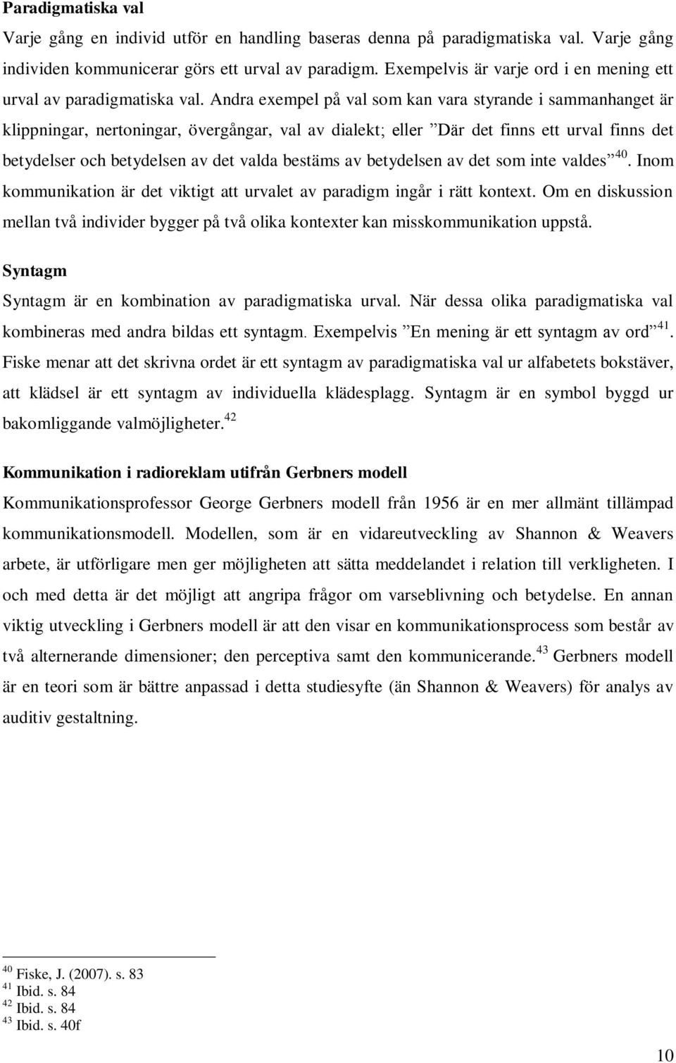 Andra exempel på val som kan vara styrande i sammanhanget är klippningar, nertoningar, övergångar, val av dialekt; eller Där det finns ett urval finns det betydelser och betydelsen av det valda