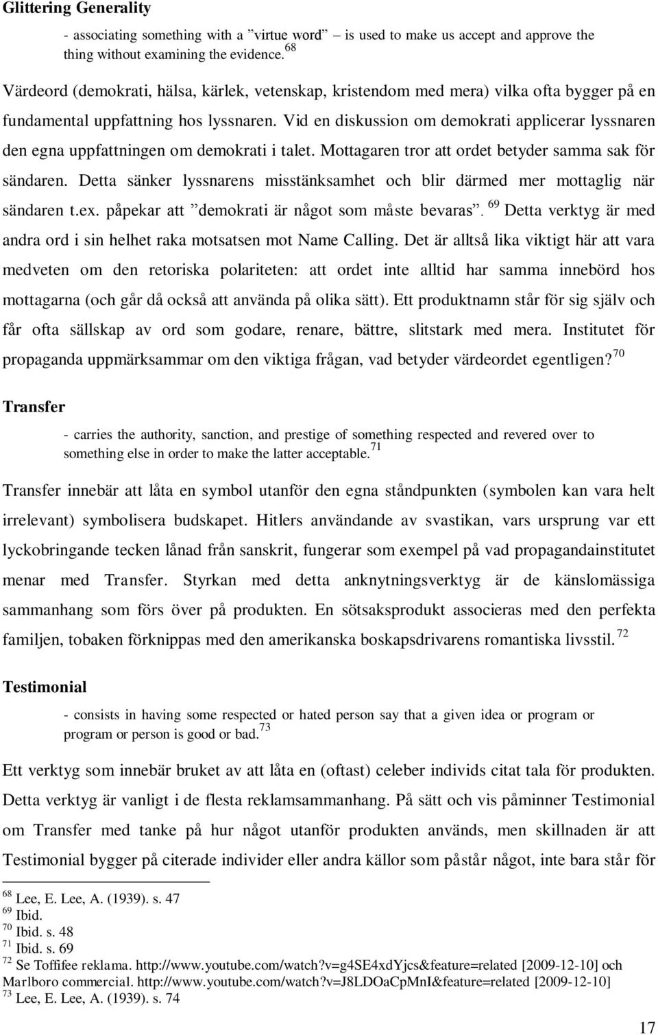 Vid en diskussion om demokrati applicerar lyssnaren den egna uppfattningen om demokrati i talet. Mottagaren tror att ordet betyder samma sak för sändaren.