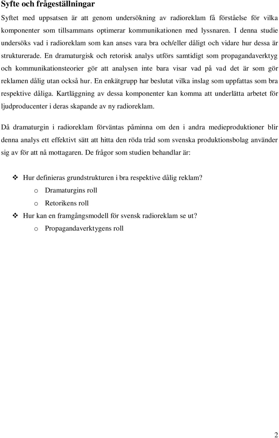 En dramaturgisk och retorisk analys utförs samtidigt som propagandaverktyg och kommunikationsteorier gör att analysen inte bara visar vad på vad det är som gör reklamen dålig utan också hur.