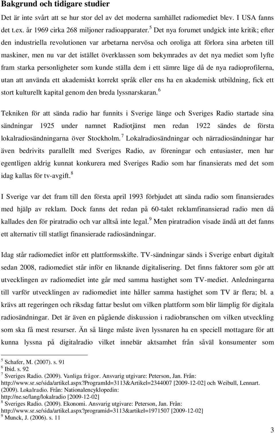 av det nya mediet som lyfte fram starka personligheter som kunde ställa dem i ett sämre läge då de nya radioprofilerna, utan att använda ett akademiskt korrekt språk eller ens ha en akademisk