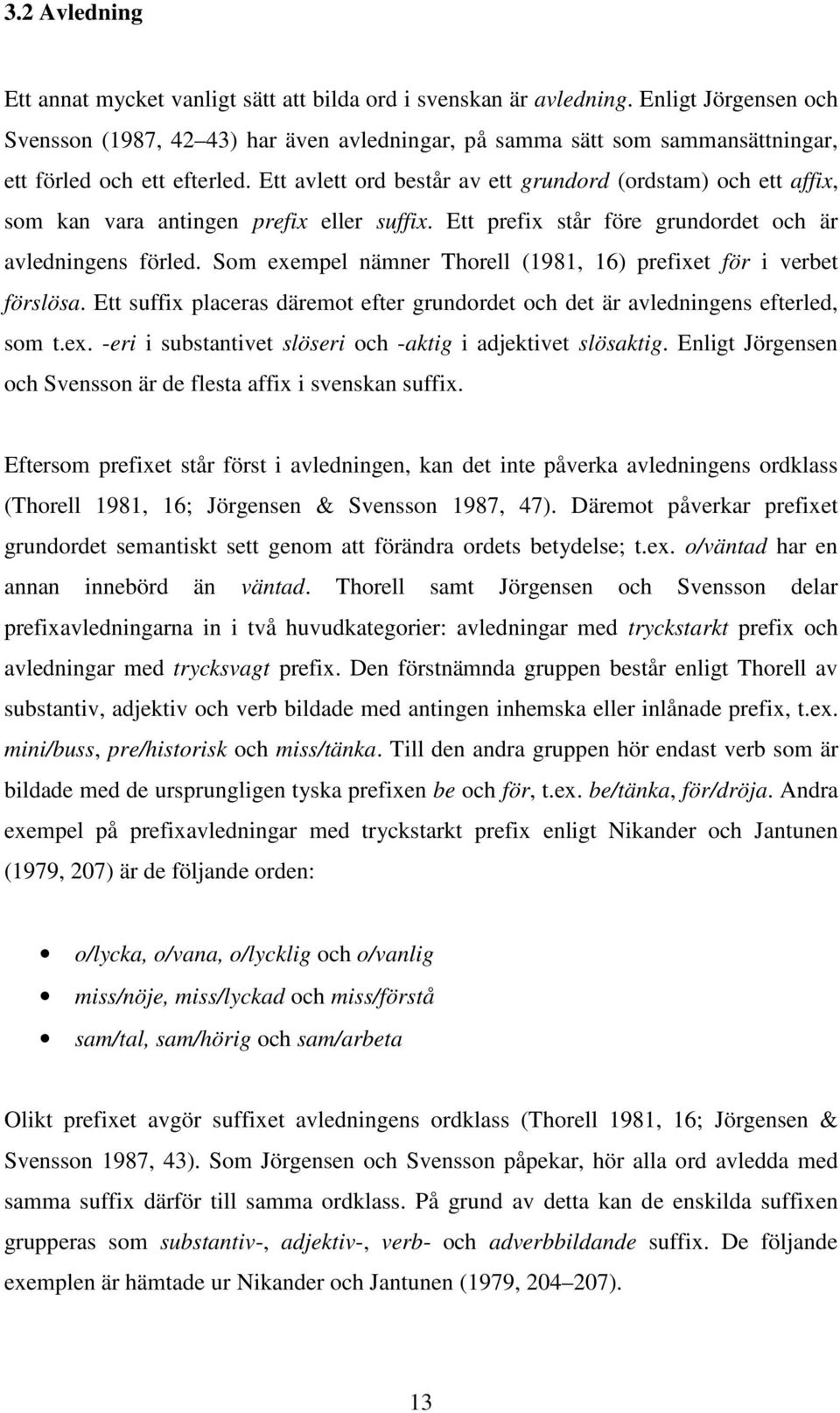 Ett avlett ord består av ett grundord (ordstam) och ett affix, som kan vara antingen prefix eller suffix. Ett prefix står före grundordet och är avledningens förled.