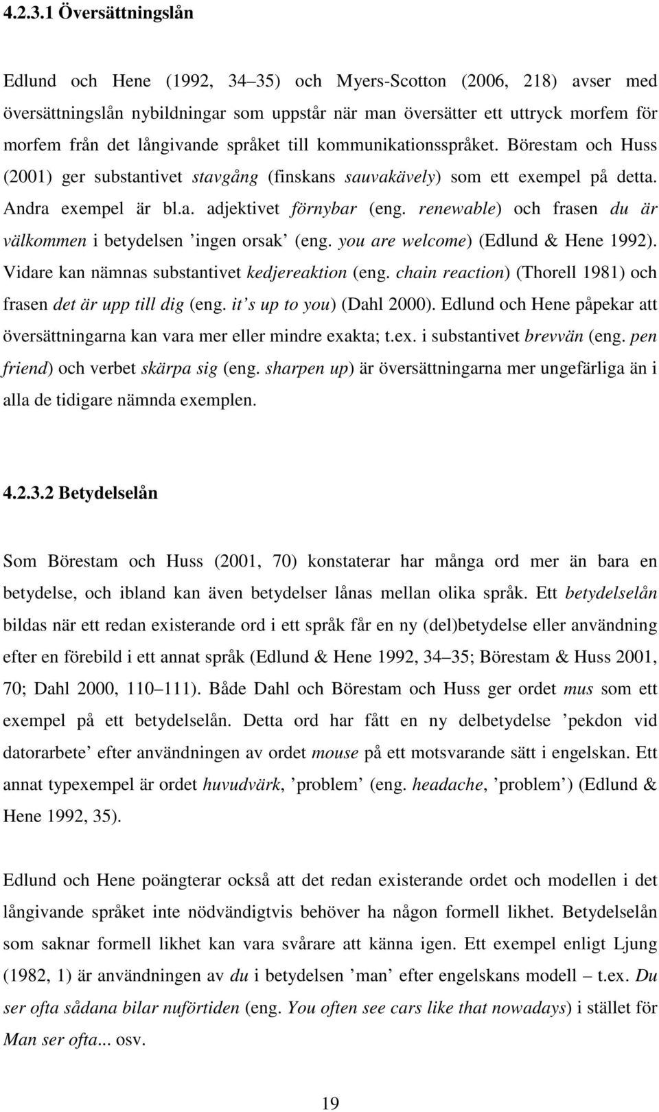 språket till kommunikationsspråket. Börestam och Huss (2001) ger substantivet stavgång (finskans sauvakävely) som ett exempel på detta. Andra exempel är bl.a. adjektivet förnybar (eng.