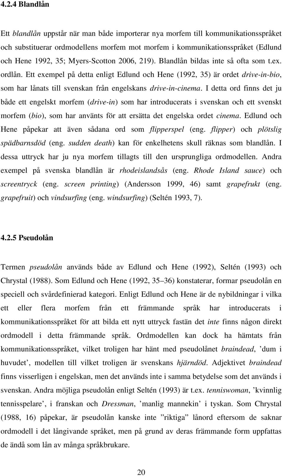 Ett exempel på detta enligt Edlund och Hene (1992, 35) är ordet drive-in-bio, som har lånats till svenskan från engelskans drive-in-cinema.