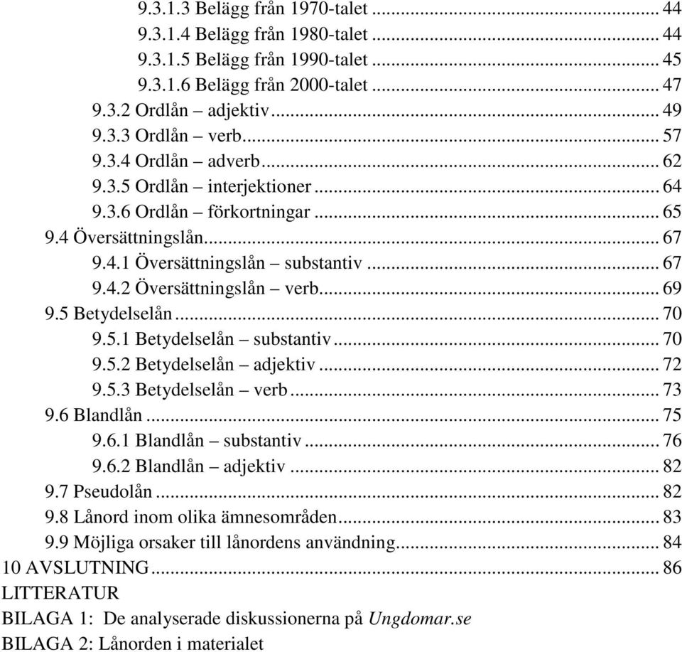 5 Betydelselån... 70 9.5.1 Betydelselån substantiv... 70 9.5.2 Betydelselån adjektiv... 72 9.5.3 Betydelselån verb... 73 9.6 Blandlån... 75 9.6.1 Blandlån substantiv... 76 9.6.2 Blandlån adjektiv.