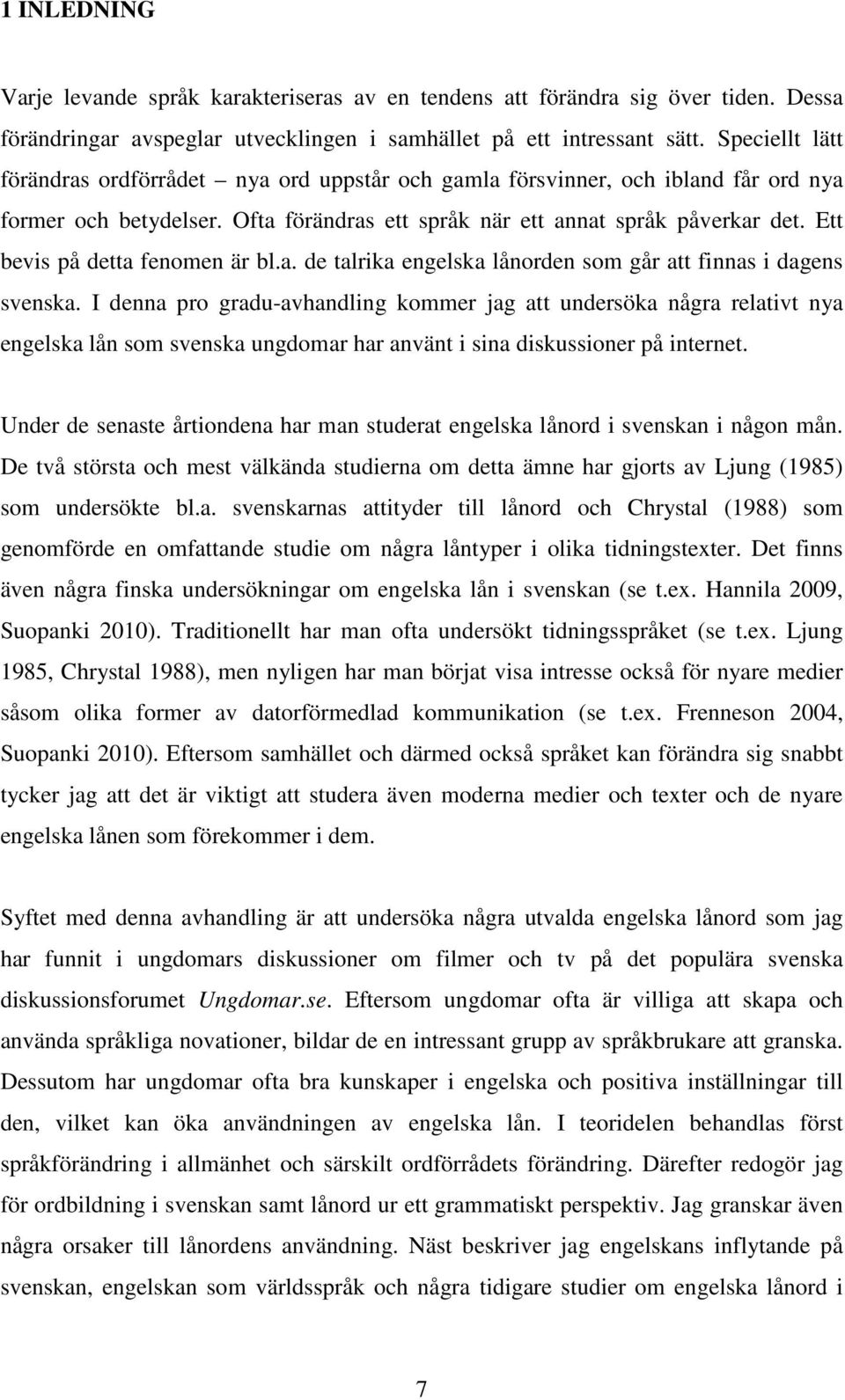 Ett bevis på detta fenomen är bl.a. de talrika engelska lånorden som går att finnas i dagens svenska.